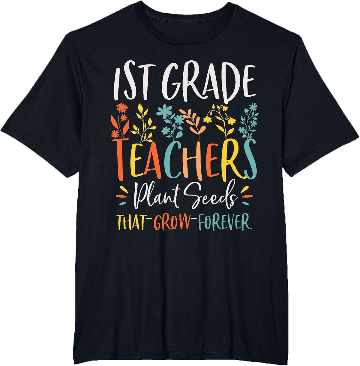 1st Grade Teachers Plant Seeds that Grow Forever Knowledge T-Shirt - Black