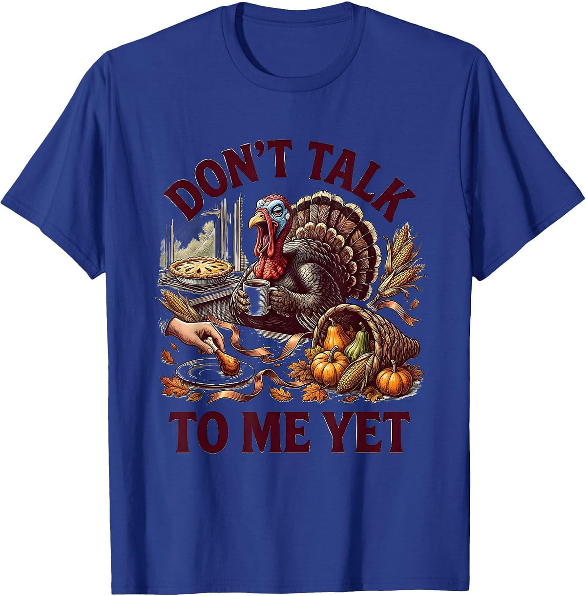 Don't Talk To Me Yet Funny Thanksgiving Design T-Shirt - Royal Blue