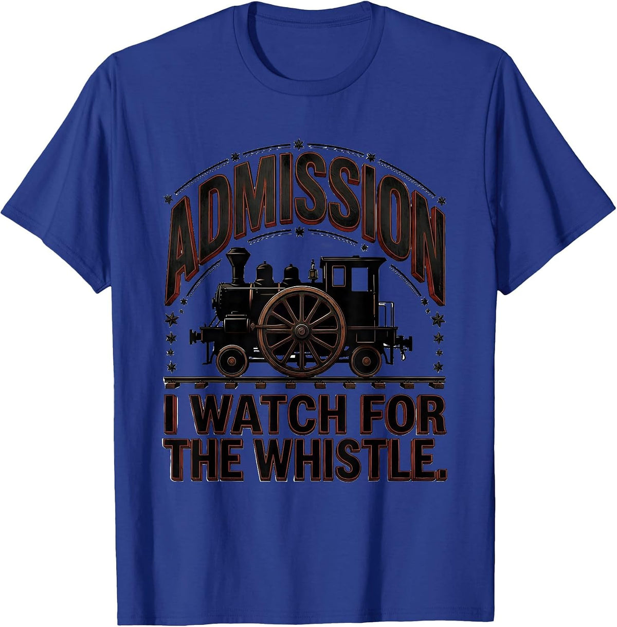 Admission: I Watch For The Whistle Steam Locomotive Train T-Shirt - Royal Blue
