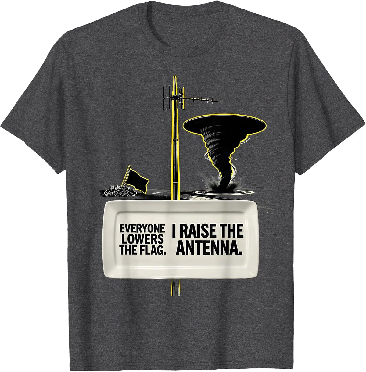 Men's Everyone Lowers The Flag. I Raise The Antenna. Storm Chaser T-Shirt - Dark Heather Grey