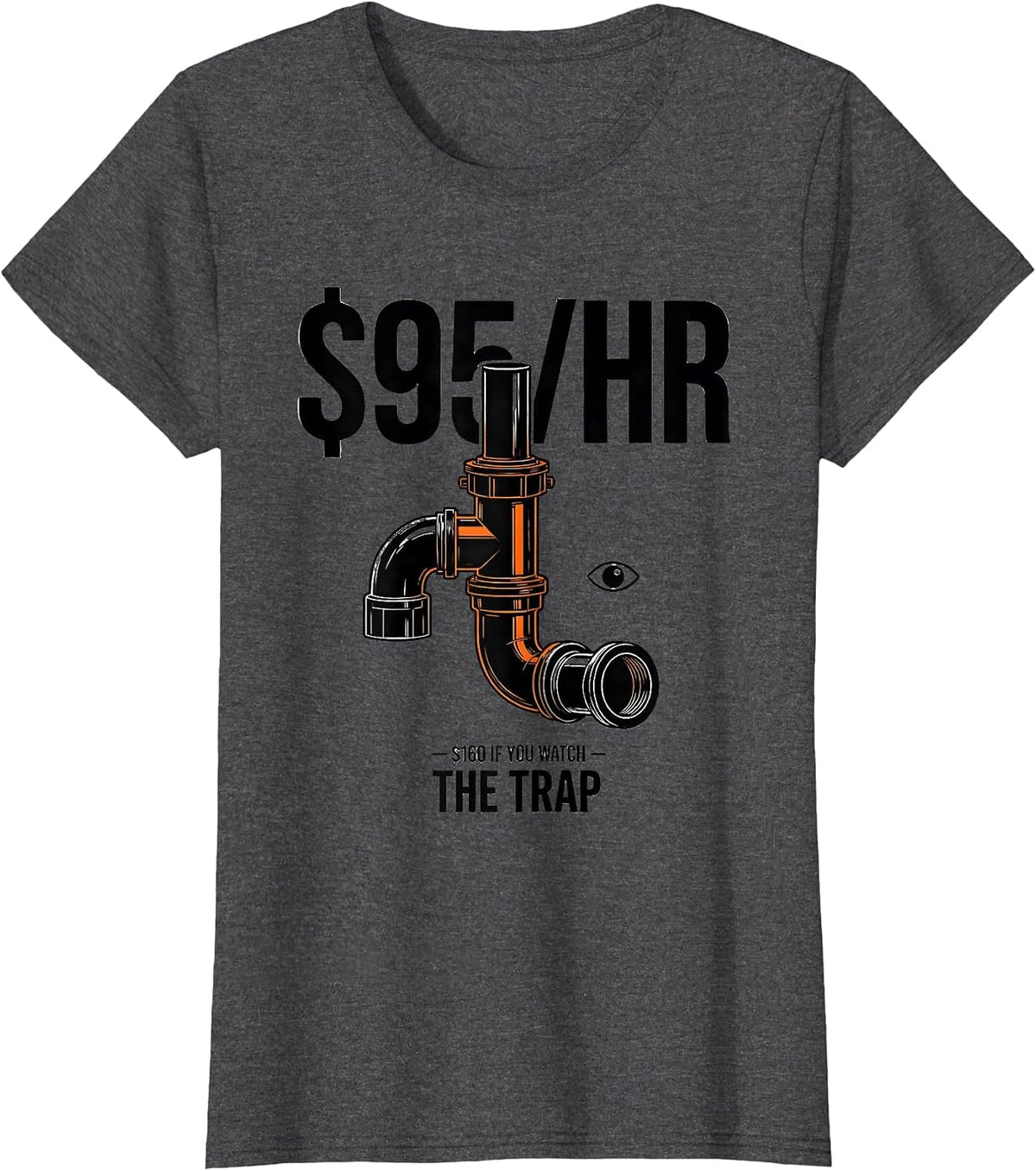 Women's $95/HR — $160 IF YOU WATCH THE TRAP Funny Plumber Pipefitter T-Shirt - Dark Heather Grey