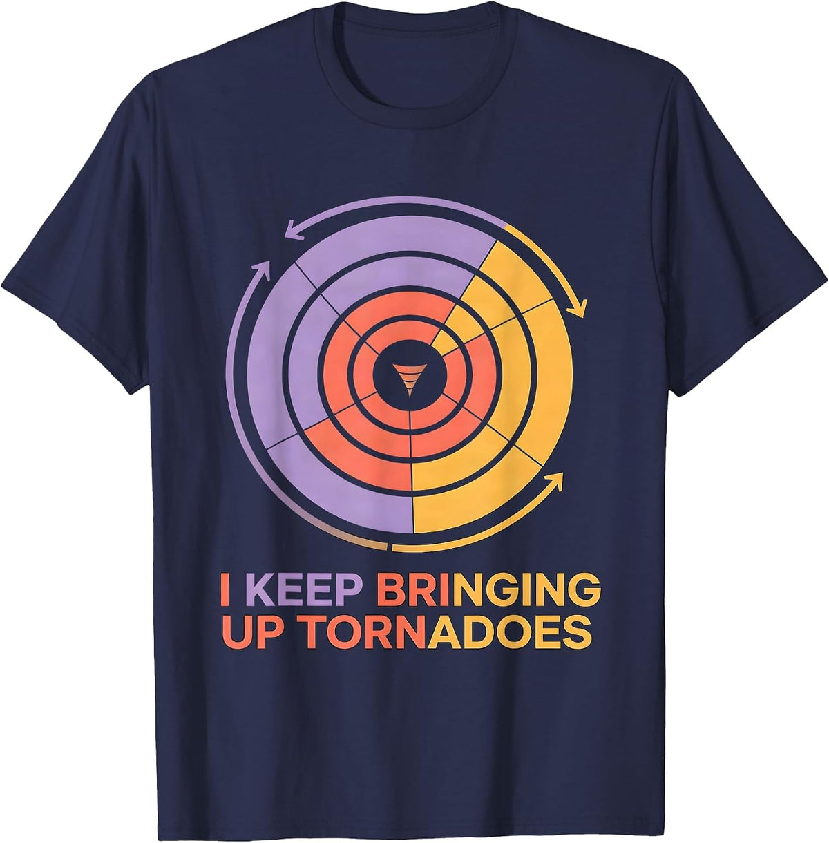 I Keep Bringing Up Tornadoes Funny Storm Chaser Meteorology T-Shirt - Navy Blue