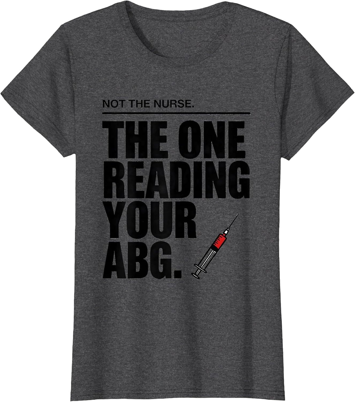 Women's Not The Nurse The One Reading Your ABG Respiratory Therapist T-Shirt - Dark Heather Grey