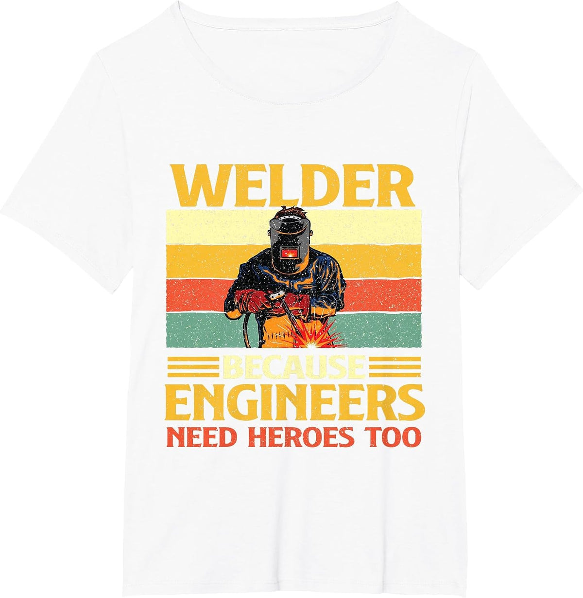 Welder Because Engineers Need Heroes Too - Welding Metal Worker T-Shirt - White