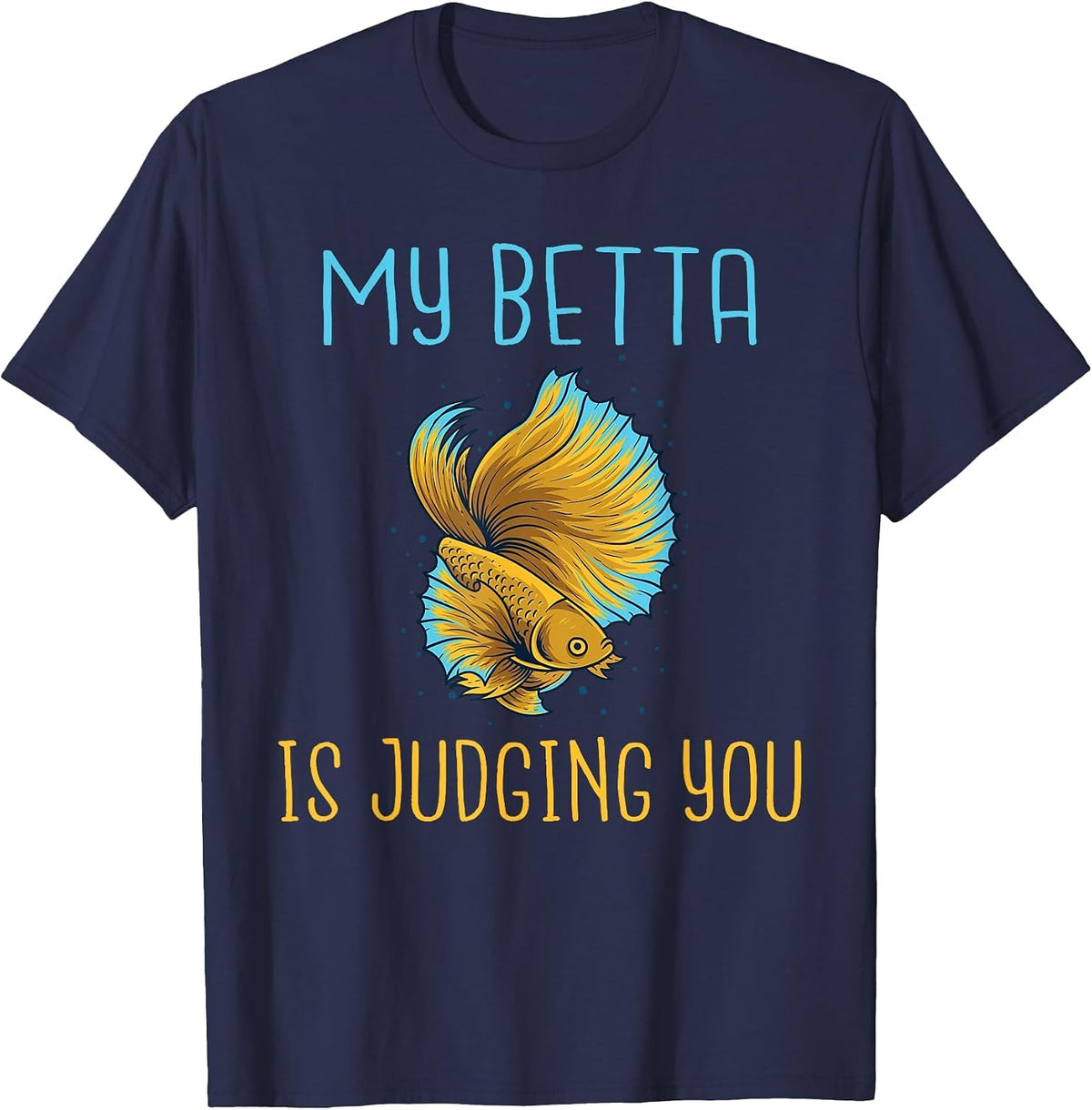 My Betta is Judging You Betta Fish T-Shirt - Navy Blue