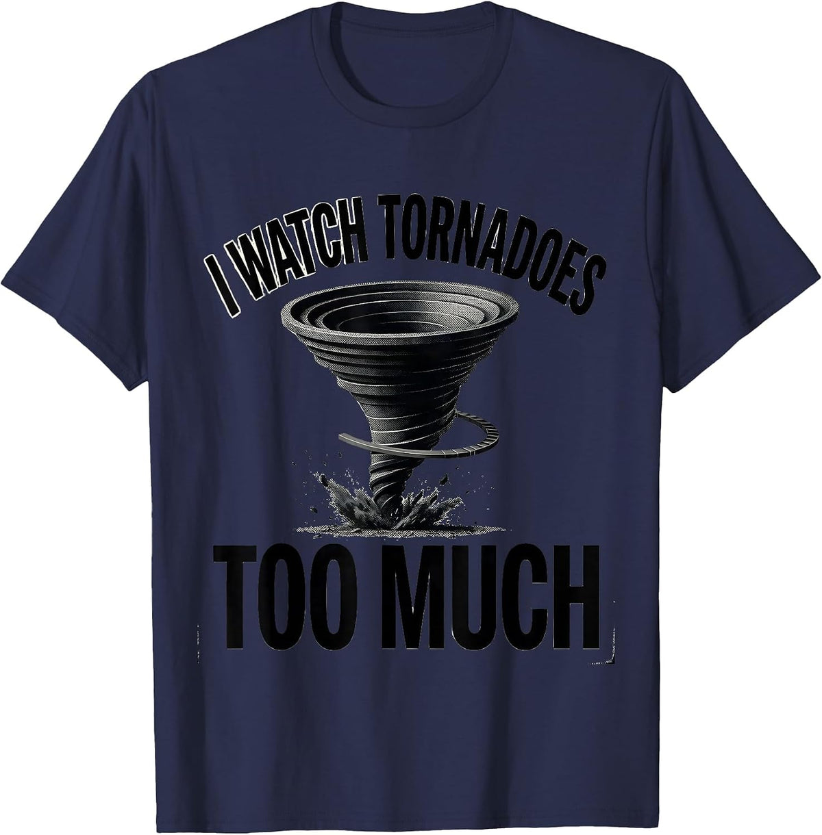 I Watch Tornadoes Too Much Funny Storm Chaser Tornado T-Shirt - Navy Blue