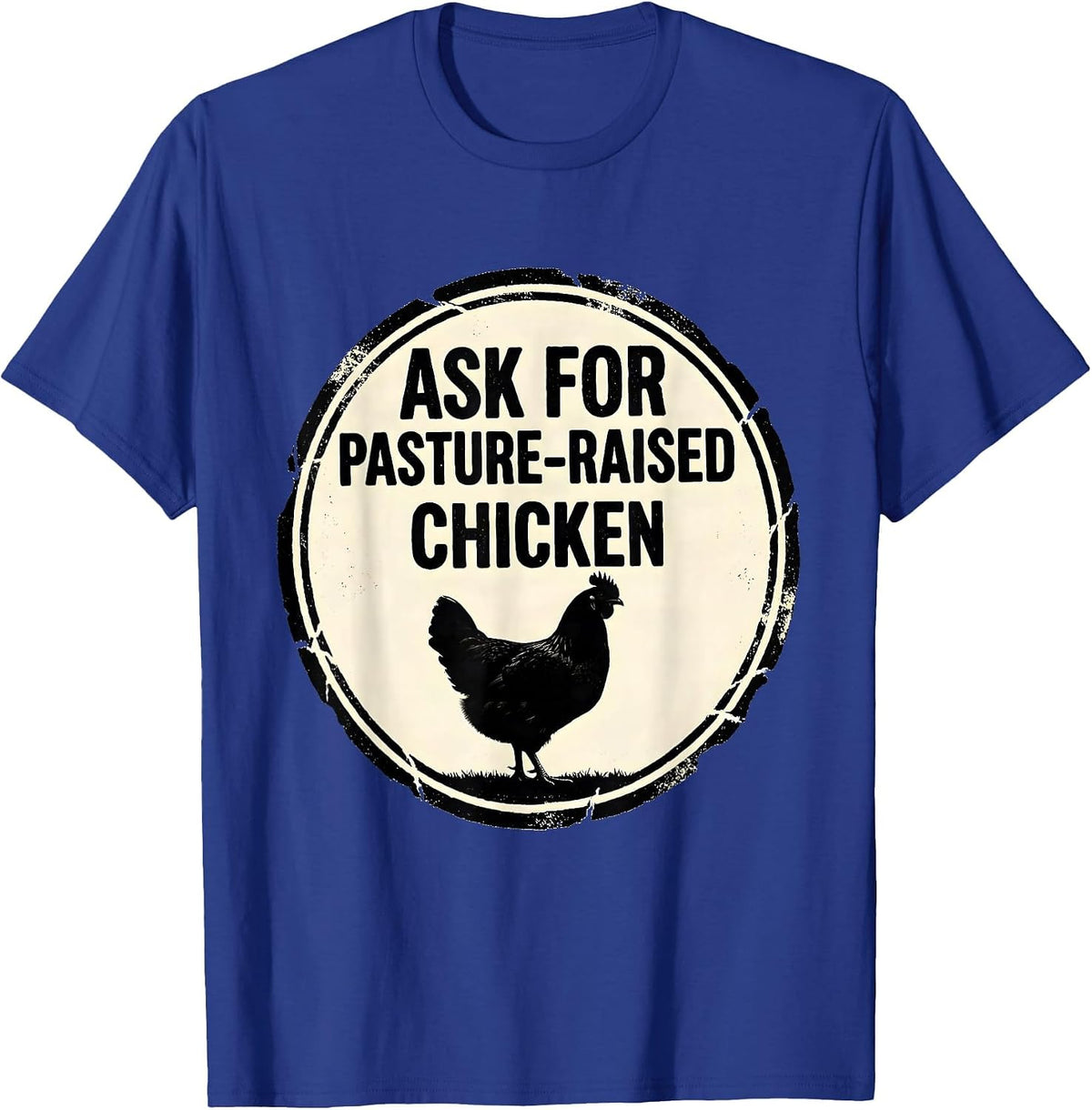 Men's Ask For Pasture-Raised Chicken Funny Farm Life Farmer Gift T-Shirt - Royal Blue