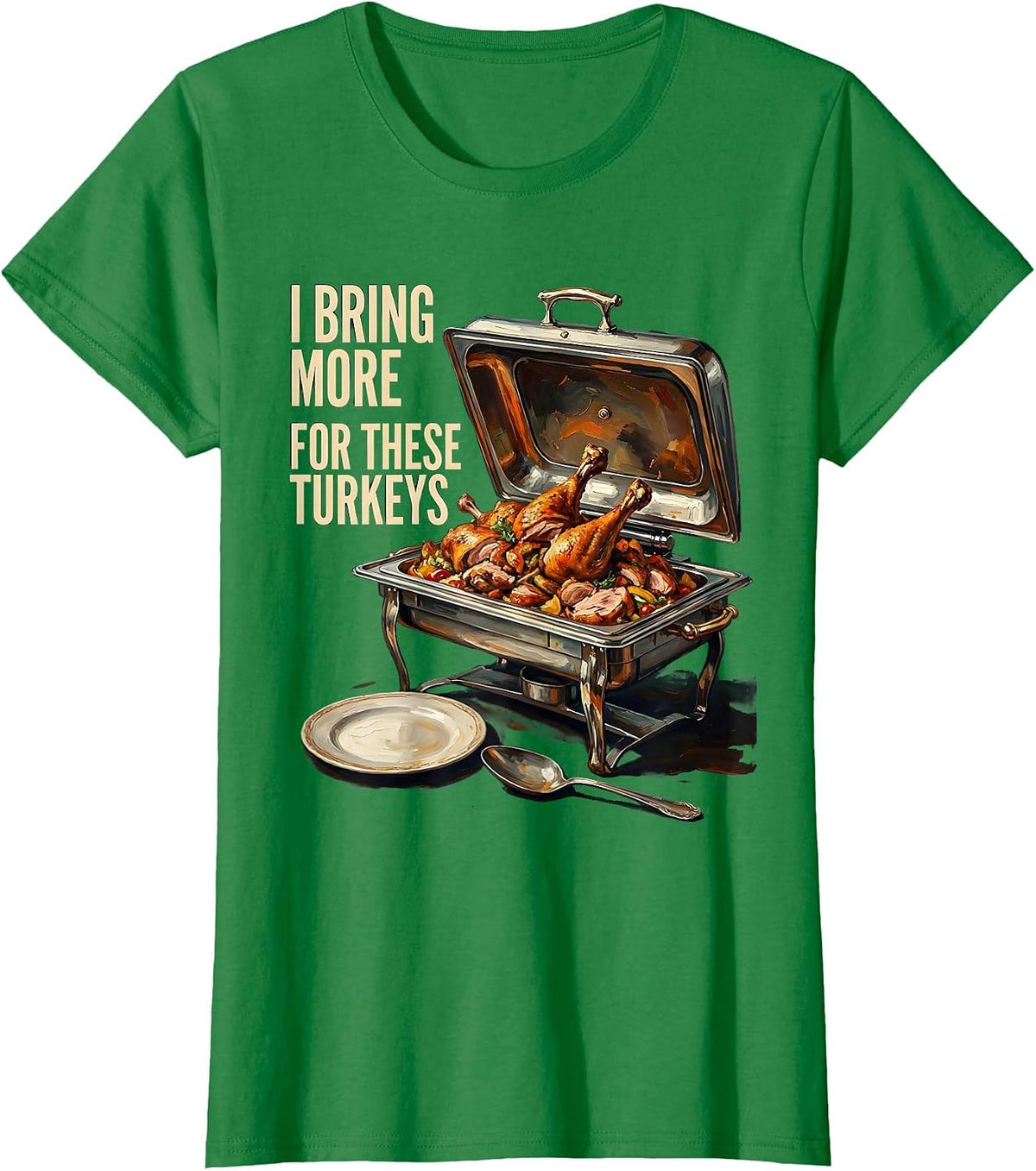 Women's I Bring More For These Turkeys Funny Thanksgiving Family T-Shirt - Kelly Green