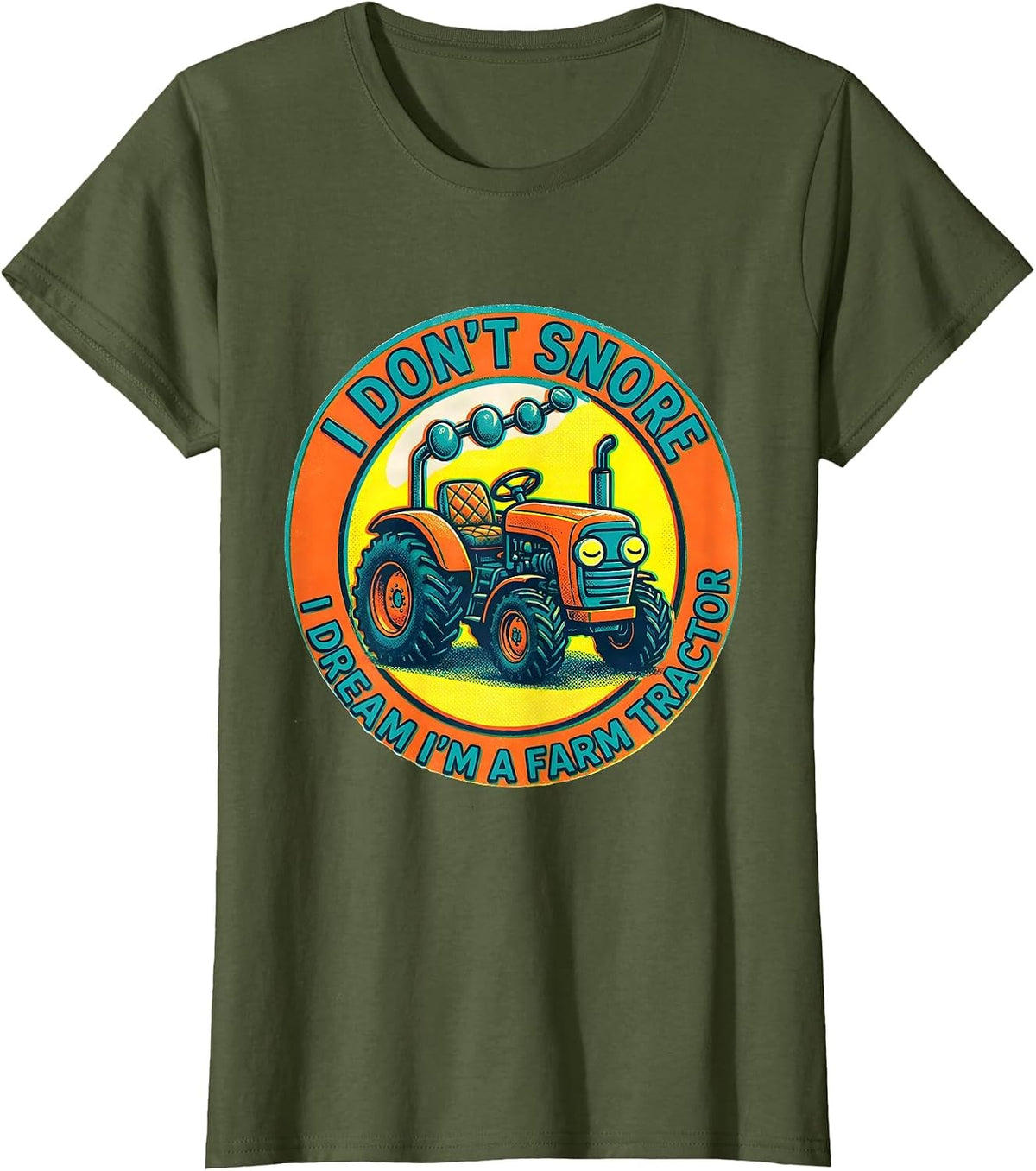 Women's I Don't Snore I Dream I'm A Farm Tractor Funny T-Shirt - Olive Green