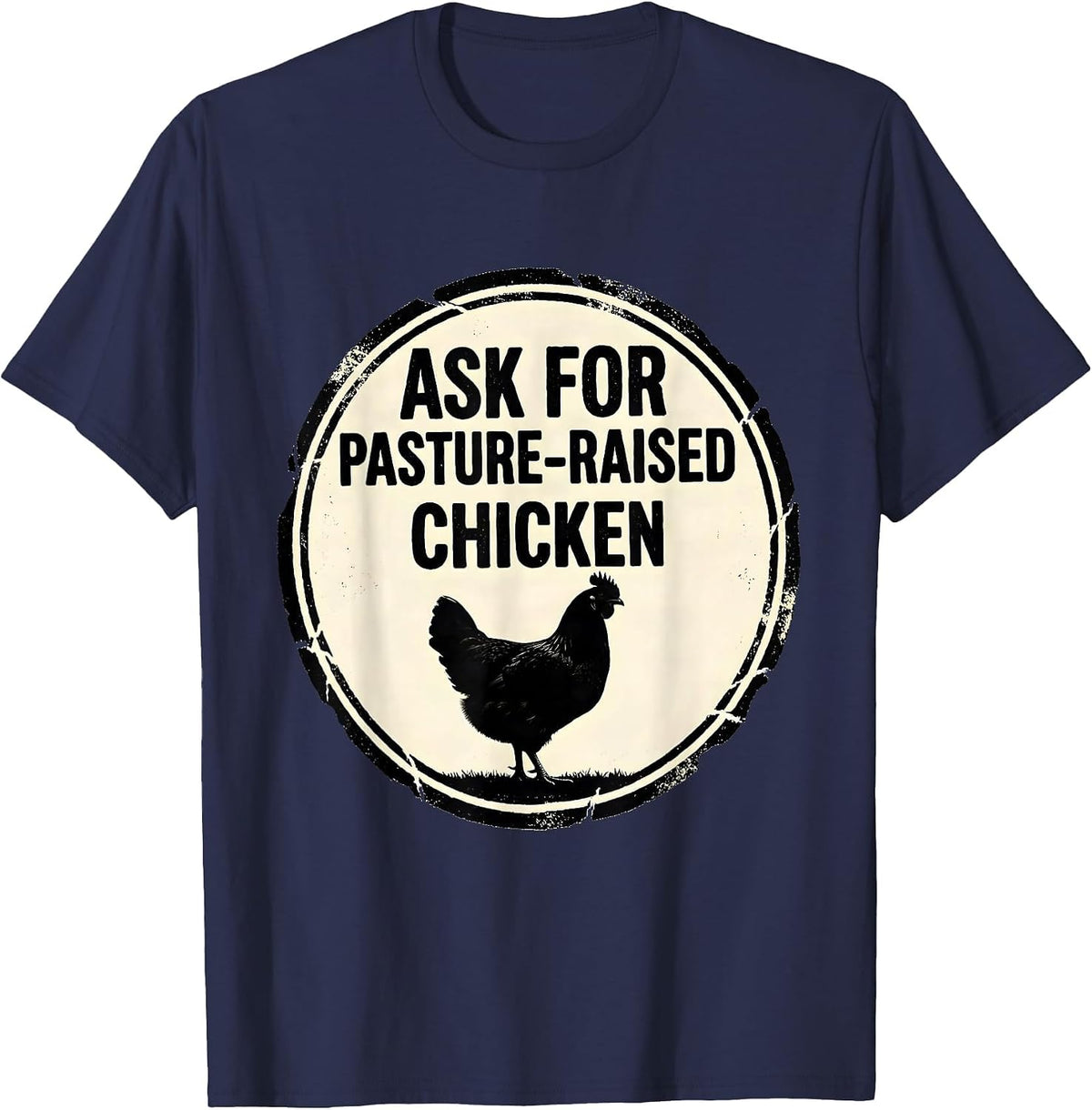 Men's Ask For Pasture-Raised Chicken Funny Farm Life Farmer Gift T-Shirt - Navy Blue