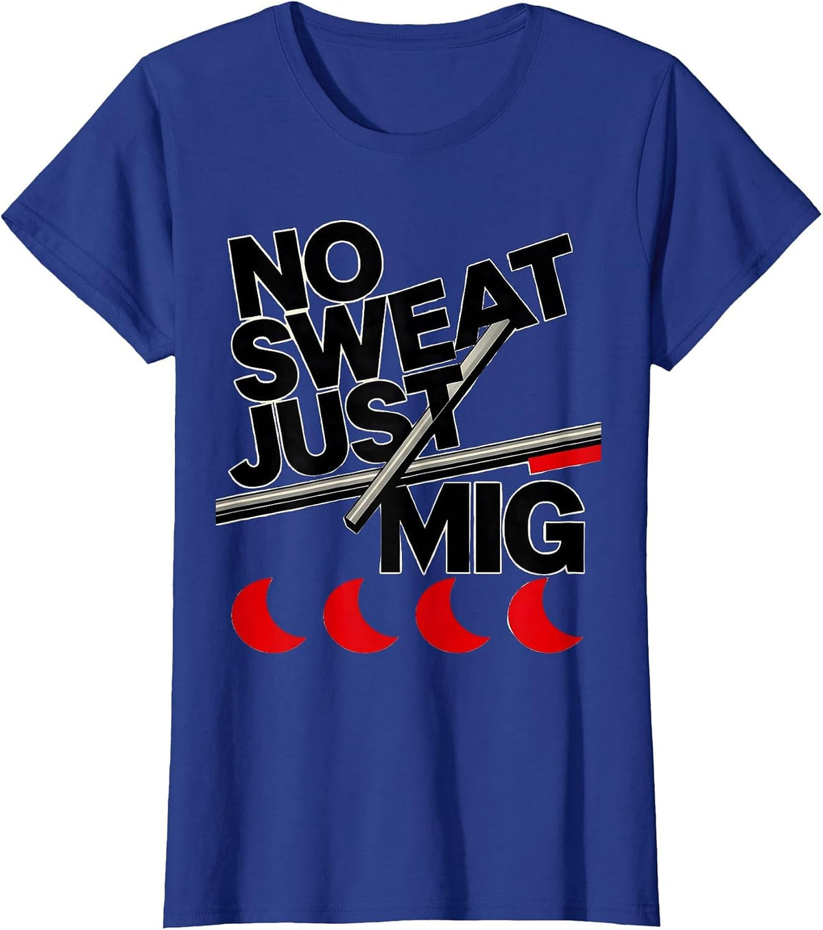 Women's No Sweat, Just MIG Funny Welder Metal Worker Occupational T-Shirt - Royal Blue