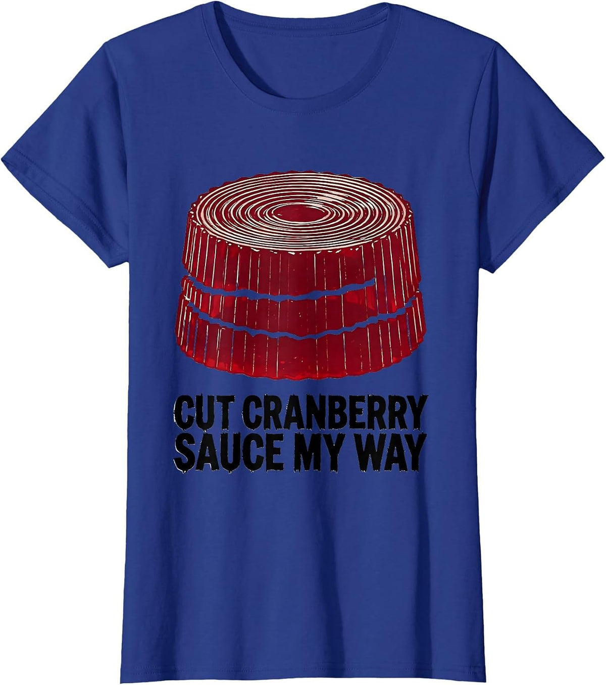 Women's Cut Cranberry Sauce My Way Funny Thanksgiving Food Humor T-Shirt - Royal Blue
