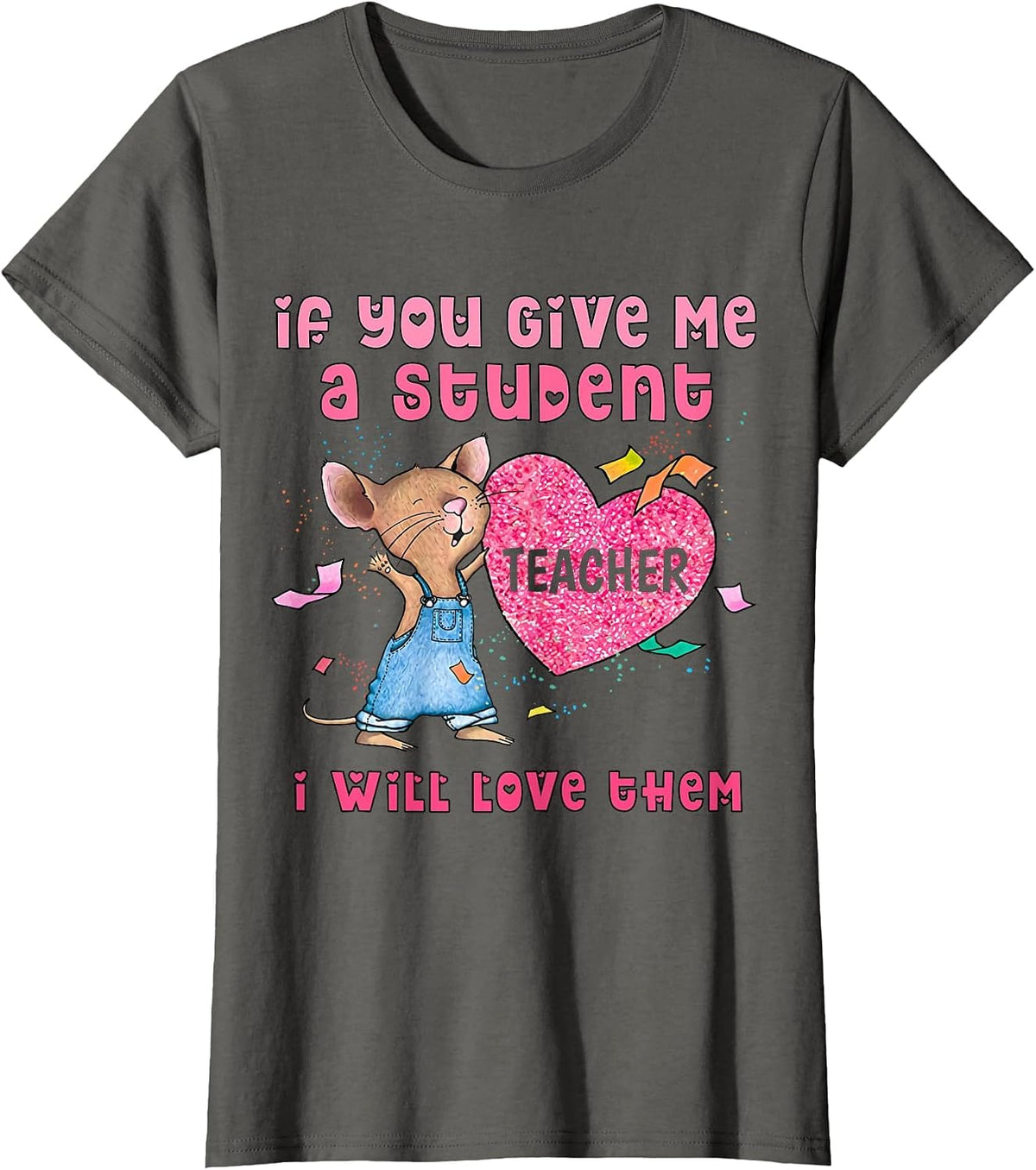 Mouse If You Give Me A Student I Will Love Them T-Shirt - Asphalt Grey