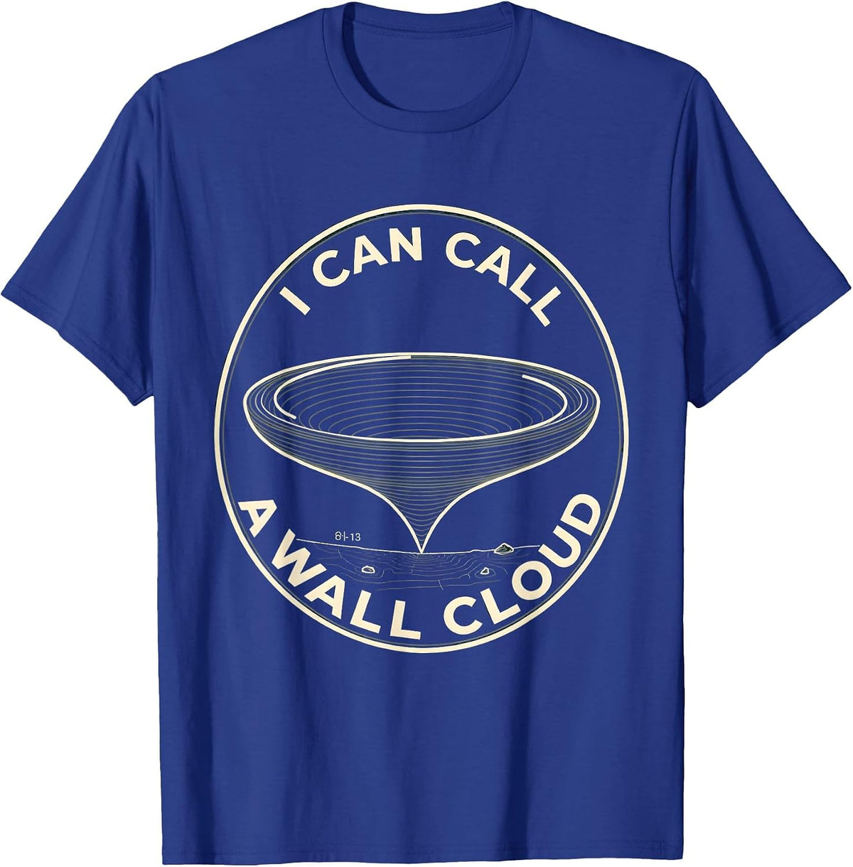 I Can Call A Wall Cloud Funny Tornado Storm Chaser T-Shirt - Royal Blue