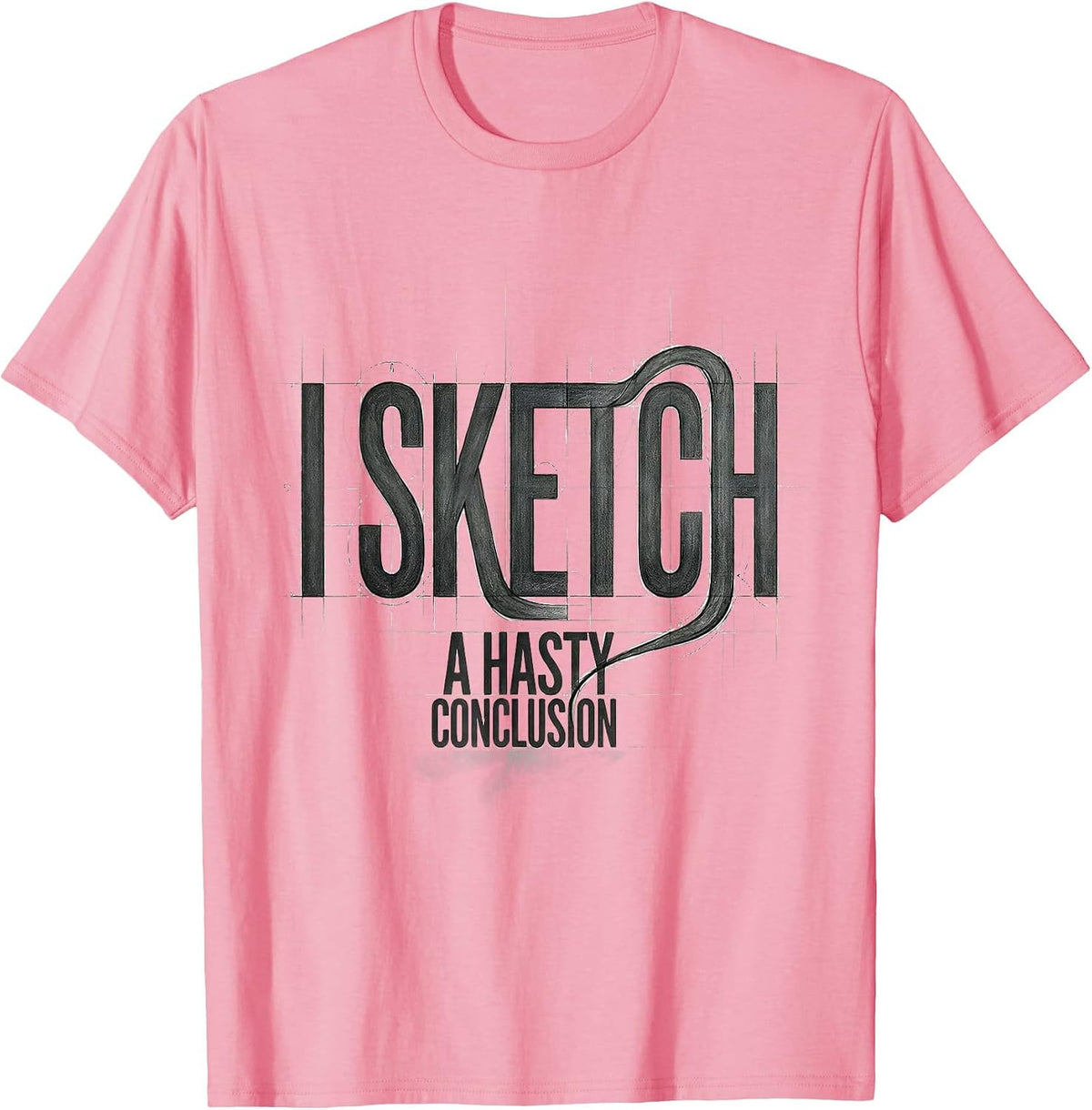 Men's I Sketch A Hasty Conclusion Funny Artist Humor Art Teacher T-Shirt - Pink
