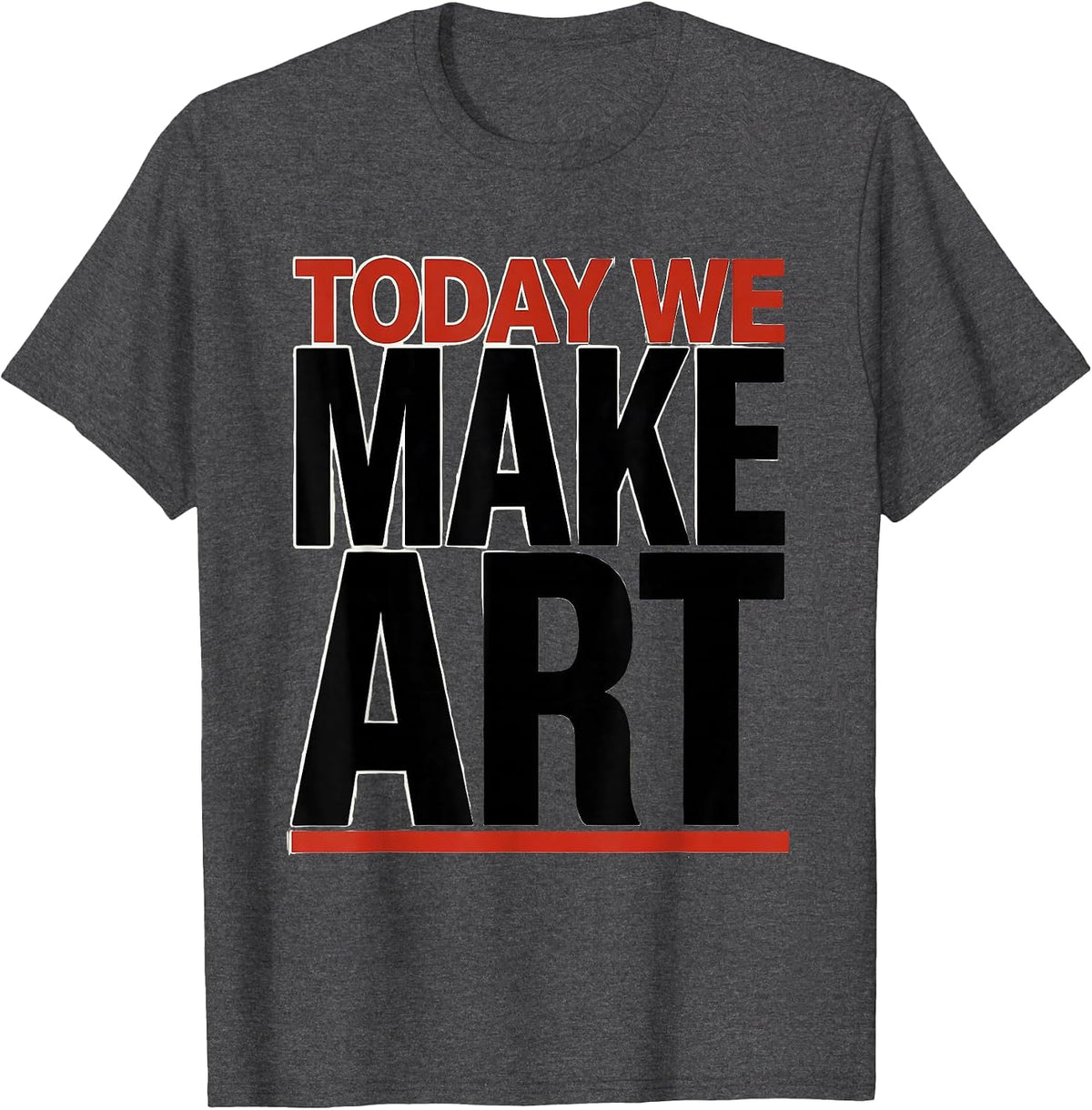Today We Make Art Funny Art Teacher Art Classroom Humor T-Shirt - Dark Heather Grey
