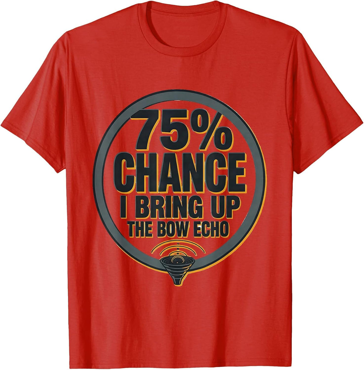 Men's 75% Chance I Bring Up The Bow Echo Funny Storm Chaser T-Shirt - Red