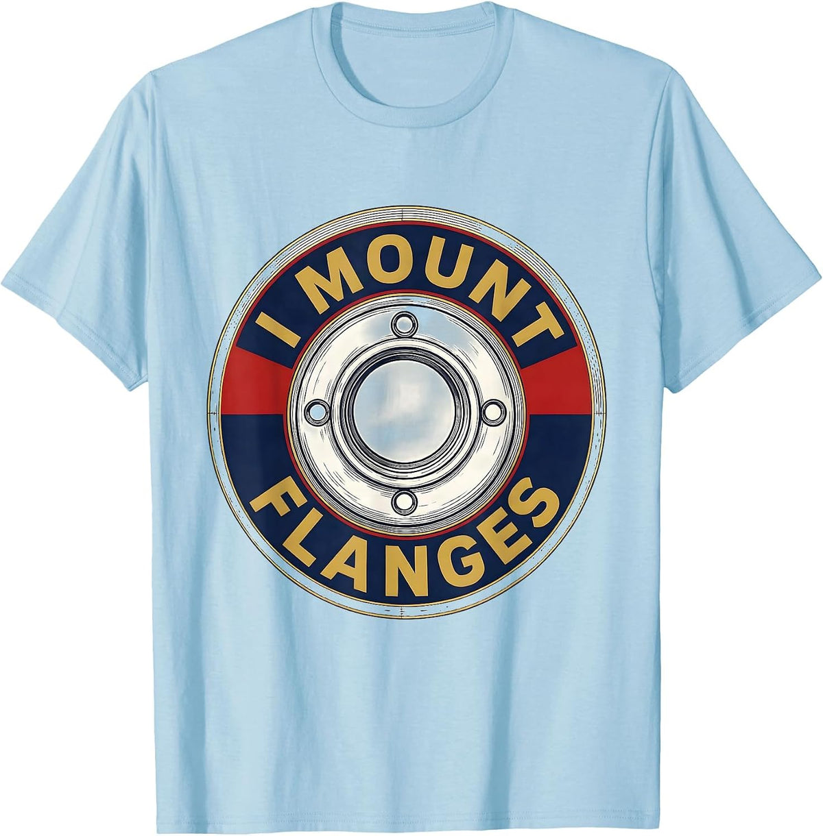 Men's I Mount Flanges Funny Plumber Pipefitter Steamfitter Gift T-Shirt - Baby Blue
