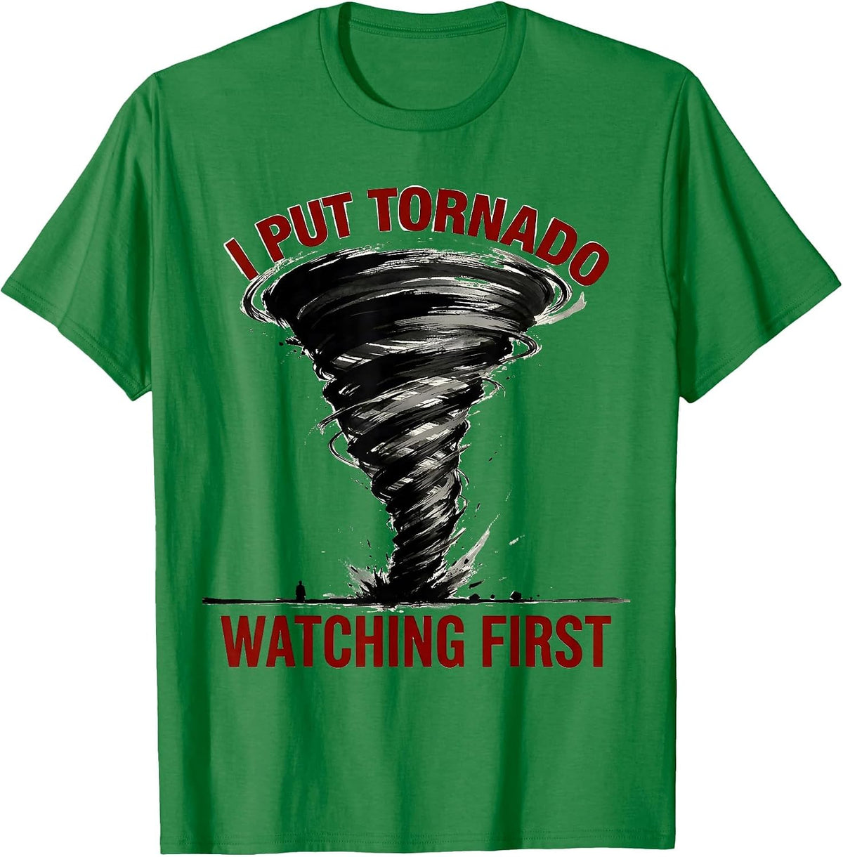 Men's I Put Tornado Watching First Funny Storm Chaser Meteorology T-Shirt - Kelly Green