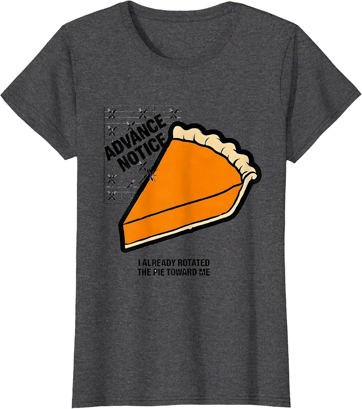 Women's Advance Notice: I Already Rotated The Pie Toward Me Funny T-Shirt - Dark Heather Grey
