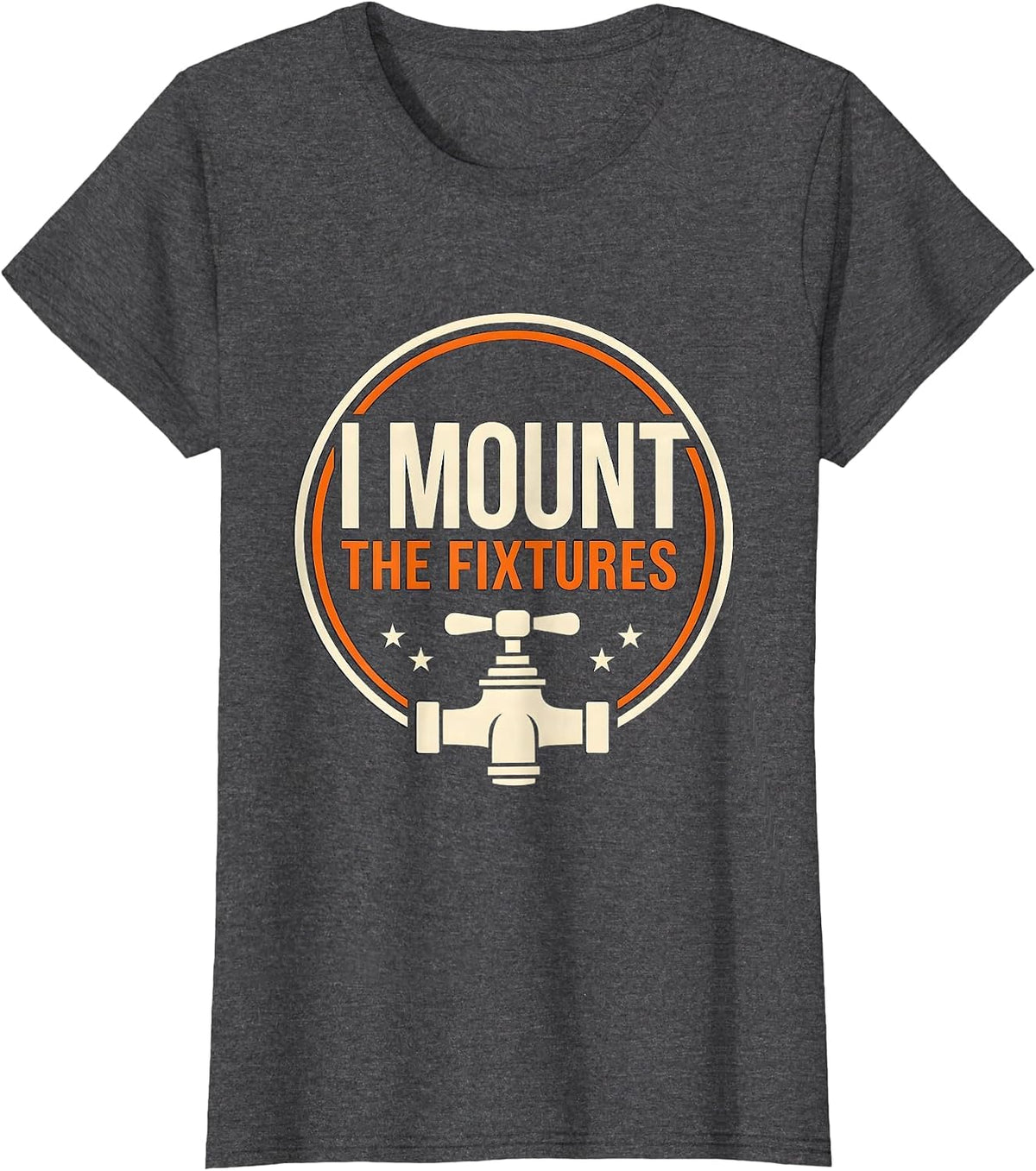 Women's I Mount The Fixtures Funny Plumber Pipefitter Steamfitter T-Shirt - Dark Heather Grey
