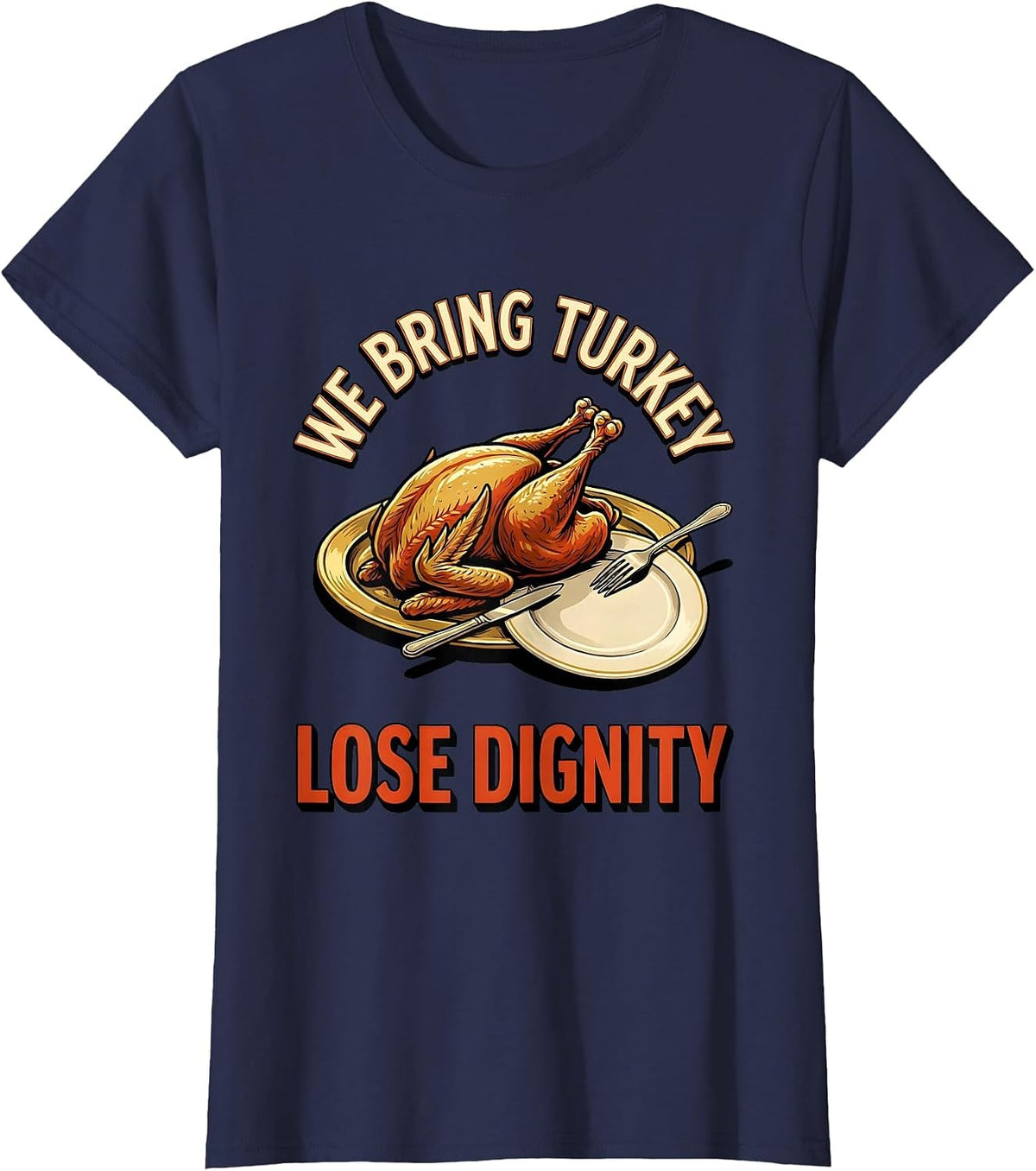 Women's We Bring Turkey Lose Dignity Funny Thanksgiving Family T-Shirt - Navy Blue