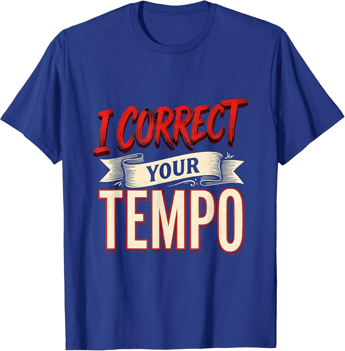I Correct Your Tempo Music Teacher Design T-Shirt - Royal Blue