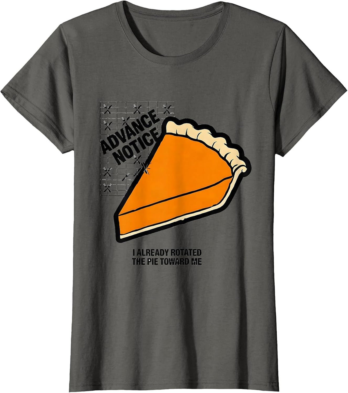Women's Advance Notice: I Already Rotated The Pie Toward Me Funny T-Shirt - Asphalt Grey