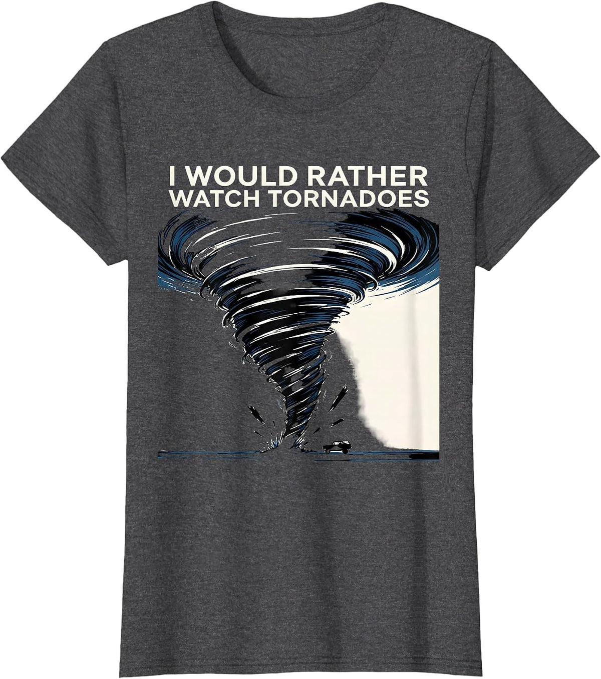 Women's I Would Rather Watch Tornadoes Funny Storm Chaser T-Shirt - Dark Heather Grey