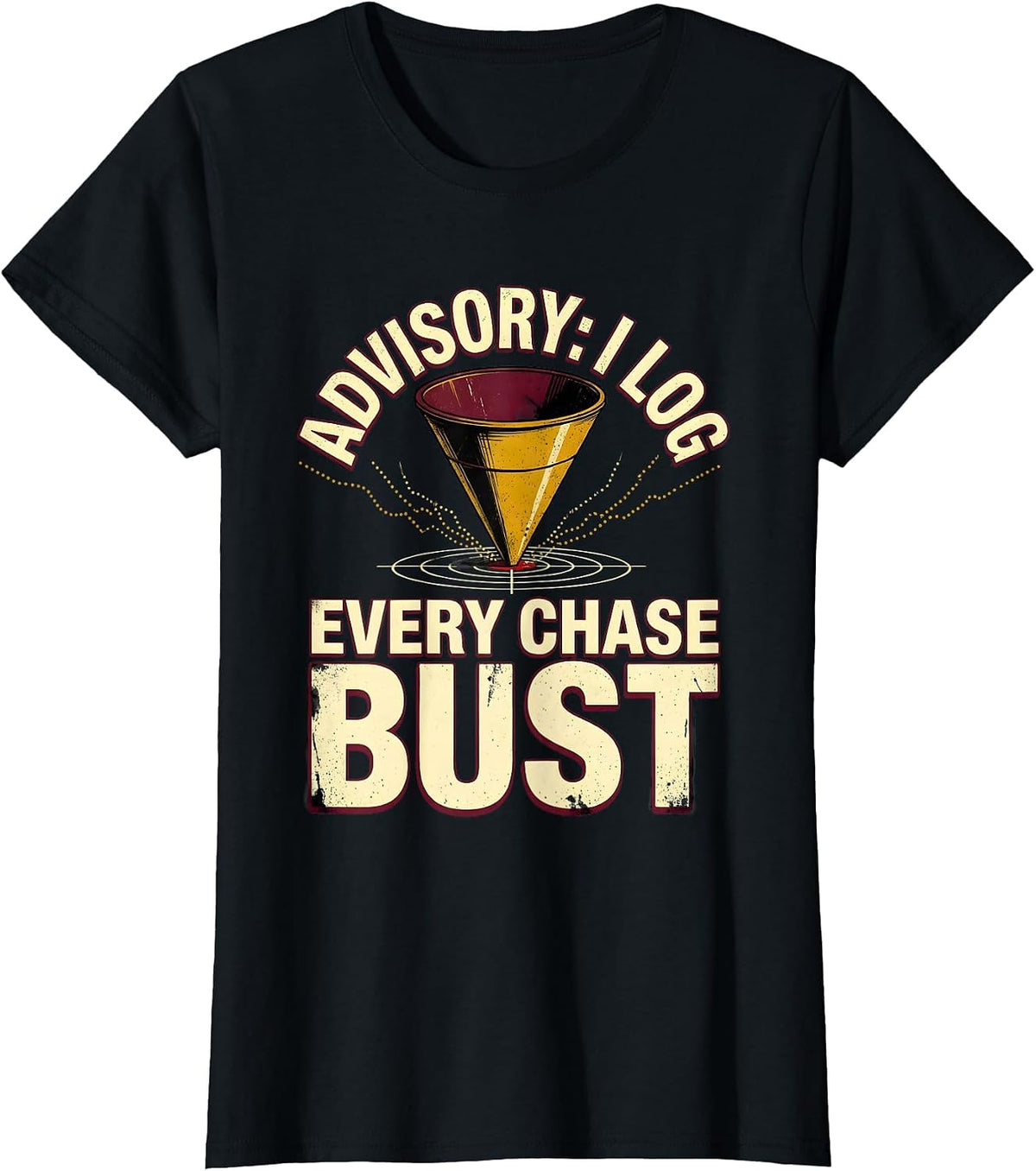 Women's Advisory: I Log Every Chase Bust Distressed Storm Chaser T-Shirt - Black