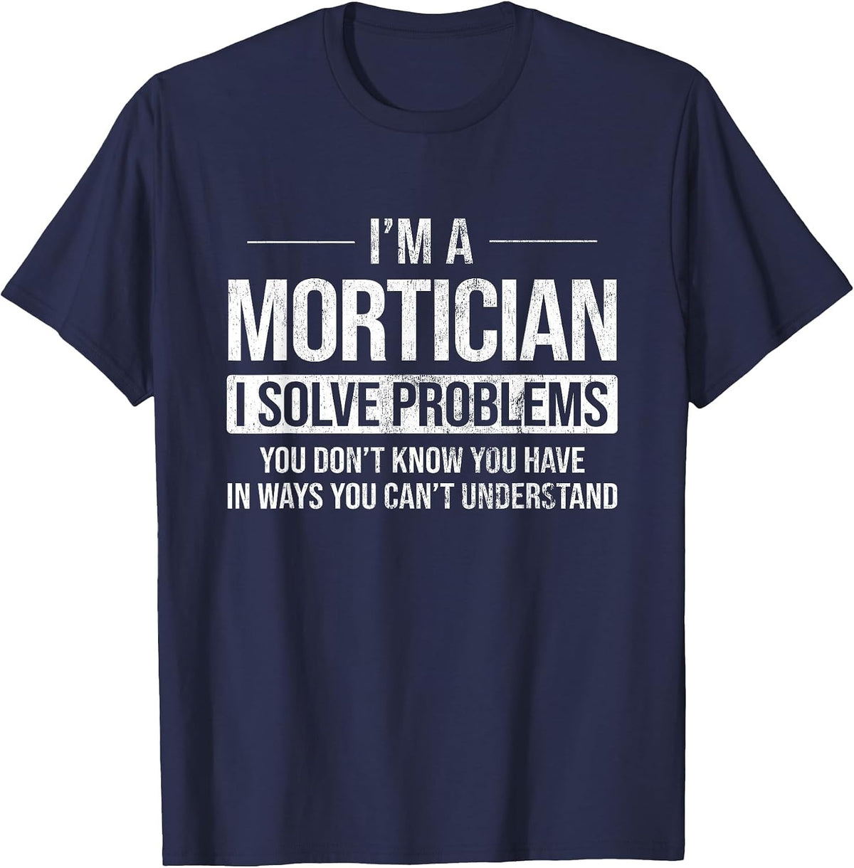 Solve Problems You Don't Know Funeral Director Mortician T-Shirt - Navy Blue