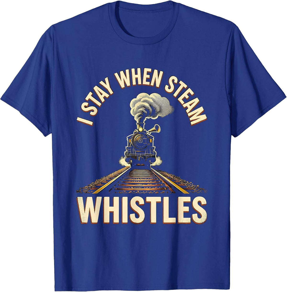 Men's I Stay When Steam Whistles Vintage Steam Locomotive Train T-Shirt - Royal Blue
