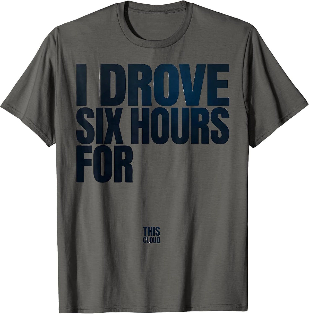 Men's I Drove Six Hours For This Cloud Funny Storm Chaser T-Shirt - Asphalt Grey