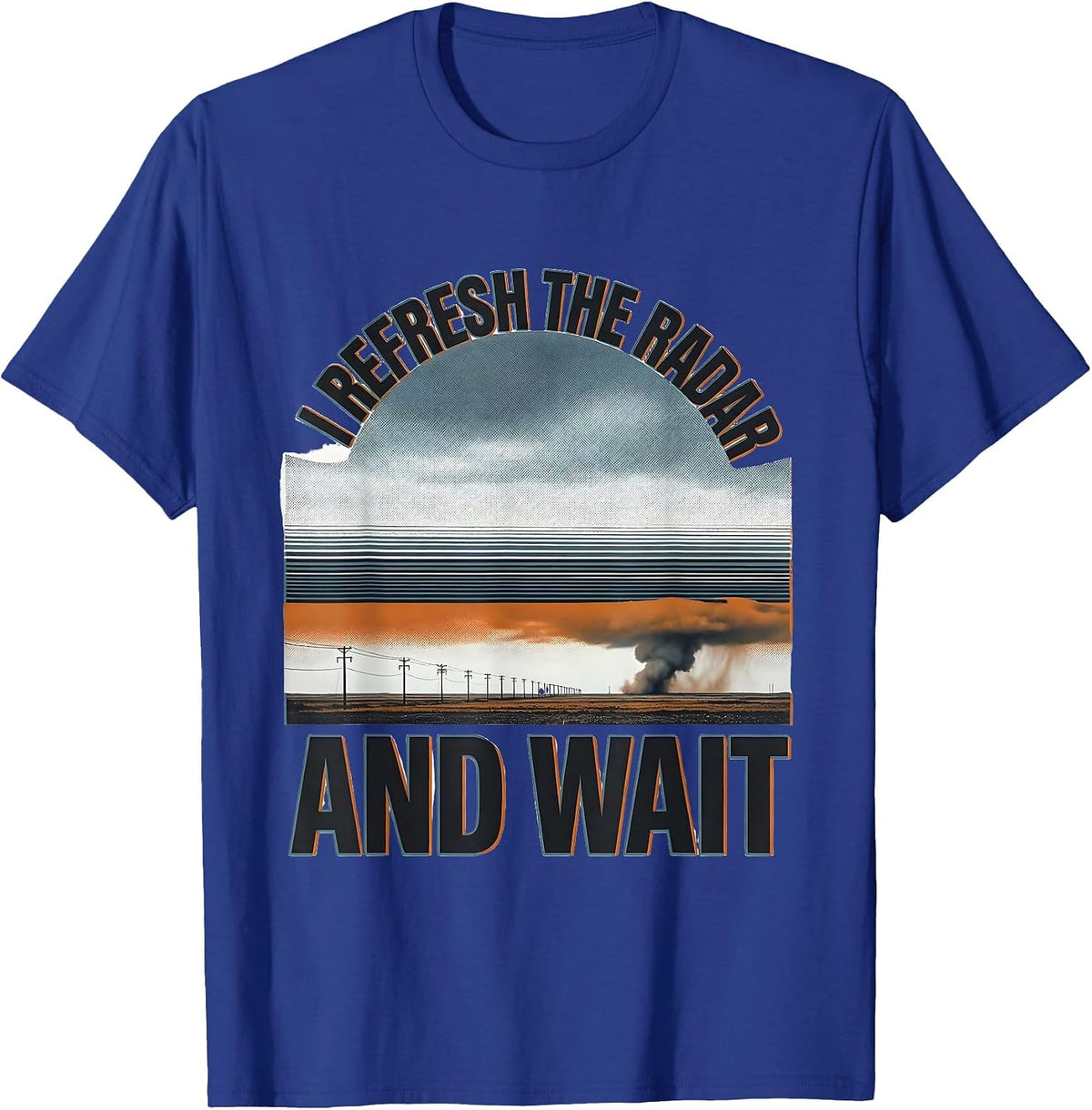 Men's I Refresh The Radar And Wait Funny Storm Chaser Meteorology T-Shirt - Royal Blue