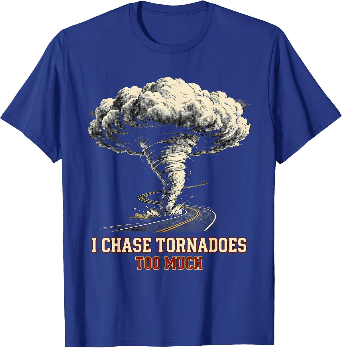 I Chase Tornadoes Too Much Funny Storm Chaser Meteorology T-Shirt - Royal Blue