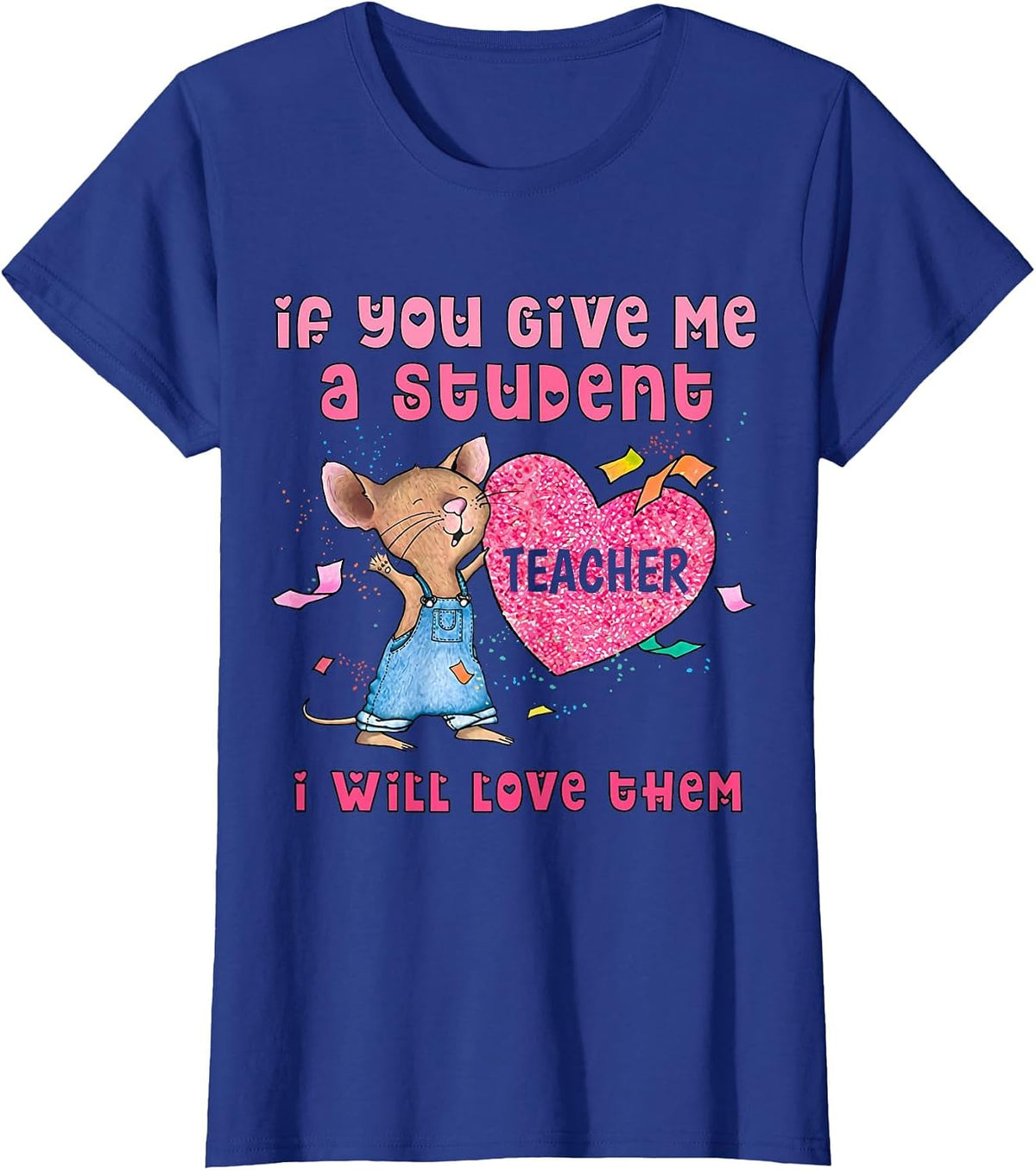 Mouse If You Give Me A Student I Will Love Them T-Shirt - Royal Blue