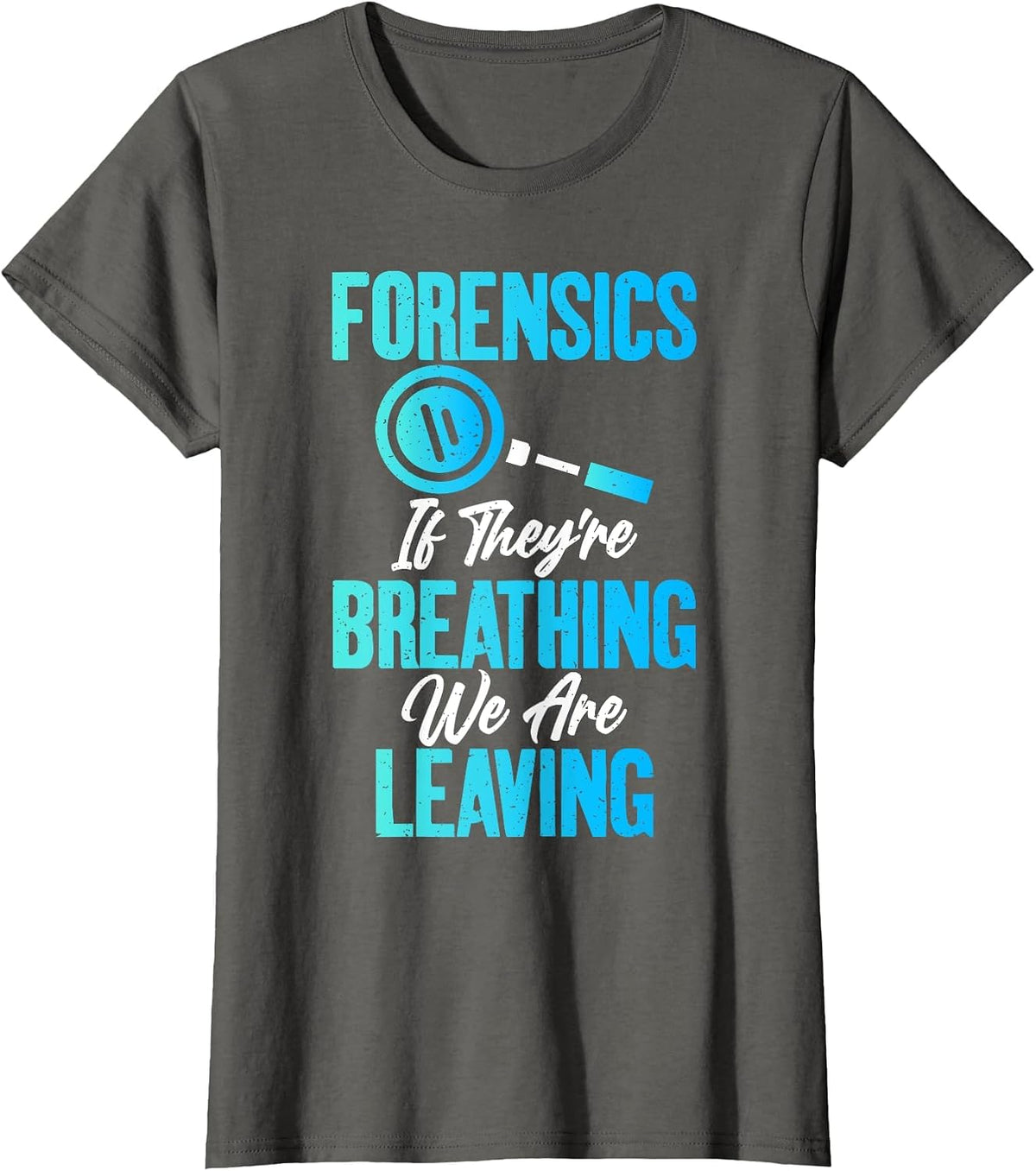 Forensics if They are Breathing we are Leaving Forensic T-Shirt - Asphalt Grey