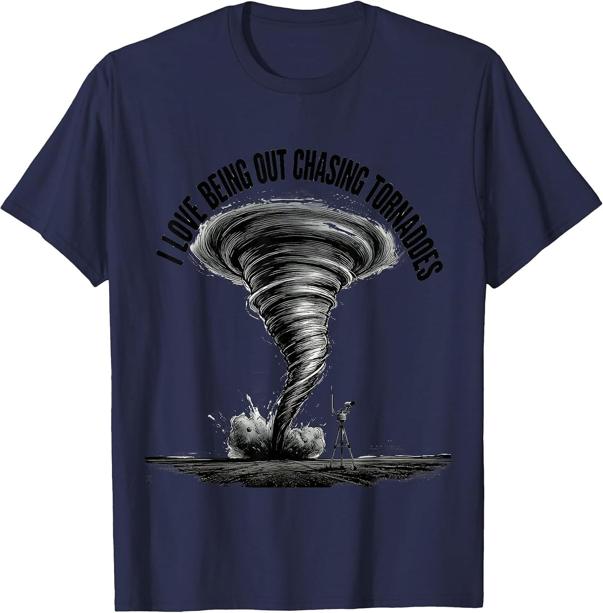 I Love Being Out Chasing Tornadoes Funny Storm Chaser T-Shirt - Navy Blue