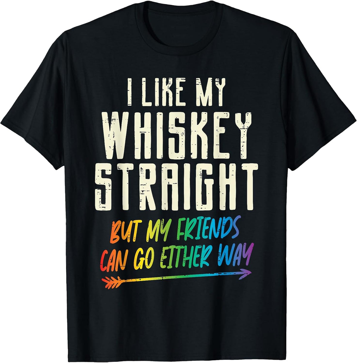 Like My Whiskey Straight Friends LGBTQ Gay Pride Proud Ally T-Shirt - Black