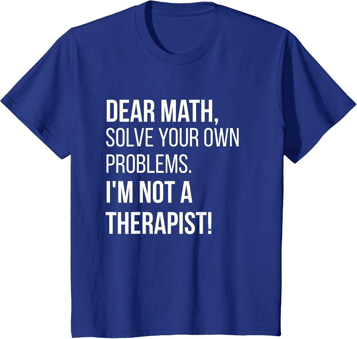 Dear Math Solve Your Own Problems Im Not A Therapist Tshirt T-Shirt - Royal Blue