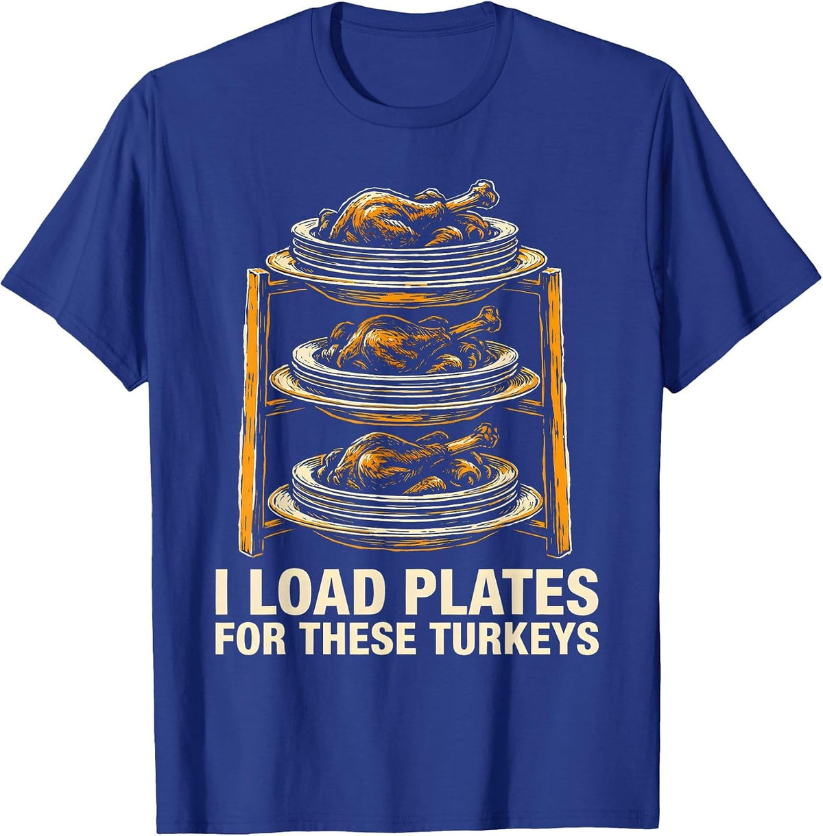 I Load Plates For These Turkeys Funny Thanksgiving Family T-Shirt - Royal Blue