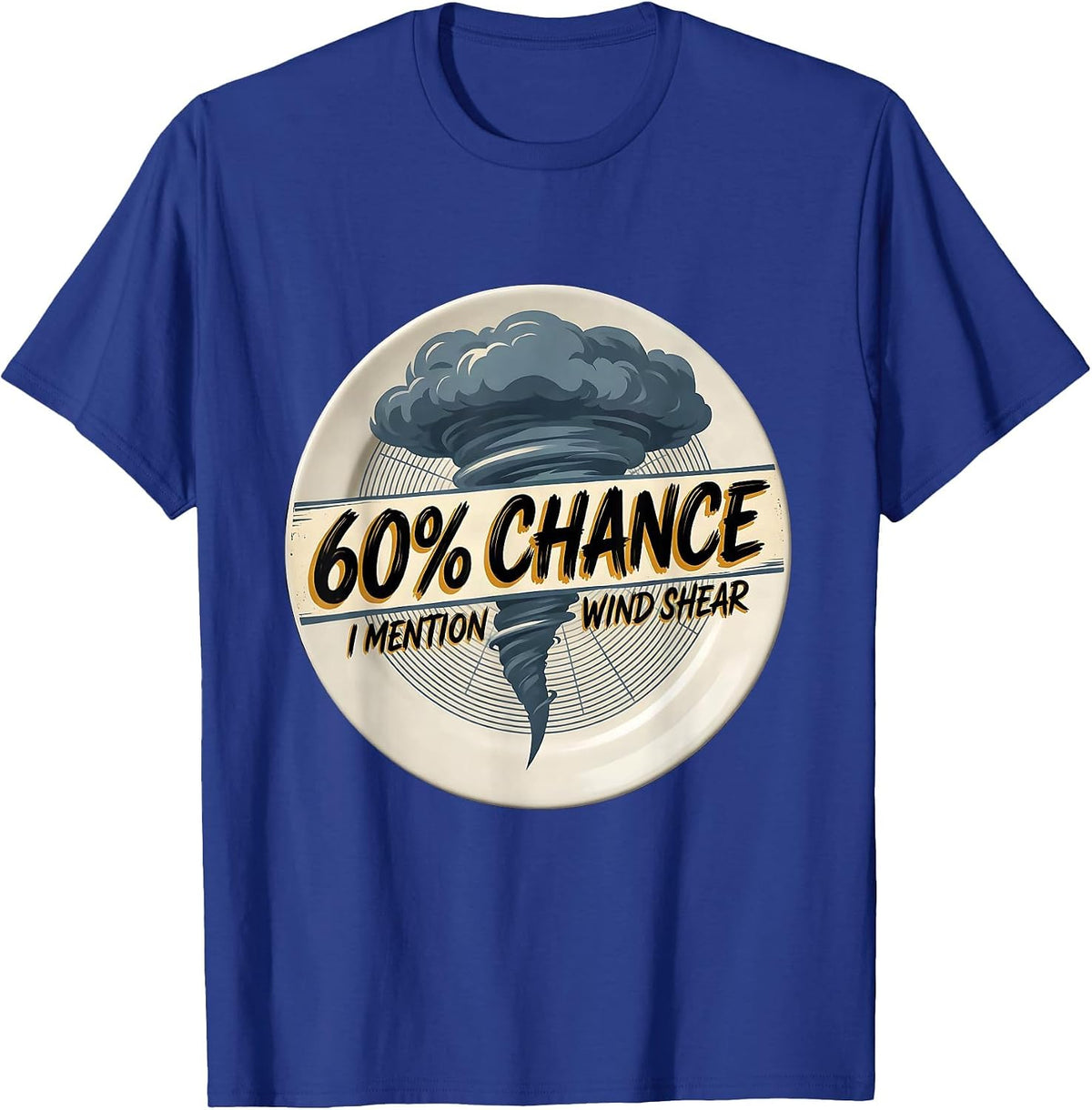 60% Chance I Mention Wind Shear Funny Storm Chaser T-Shirt - Royal Blue