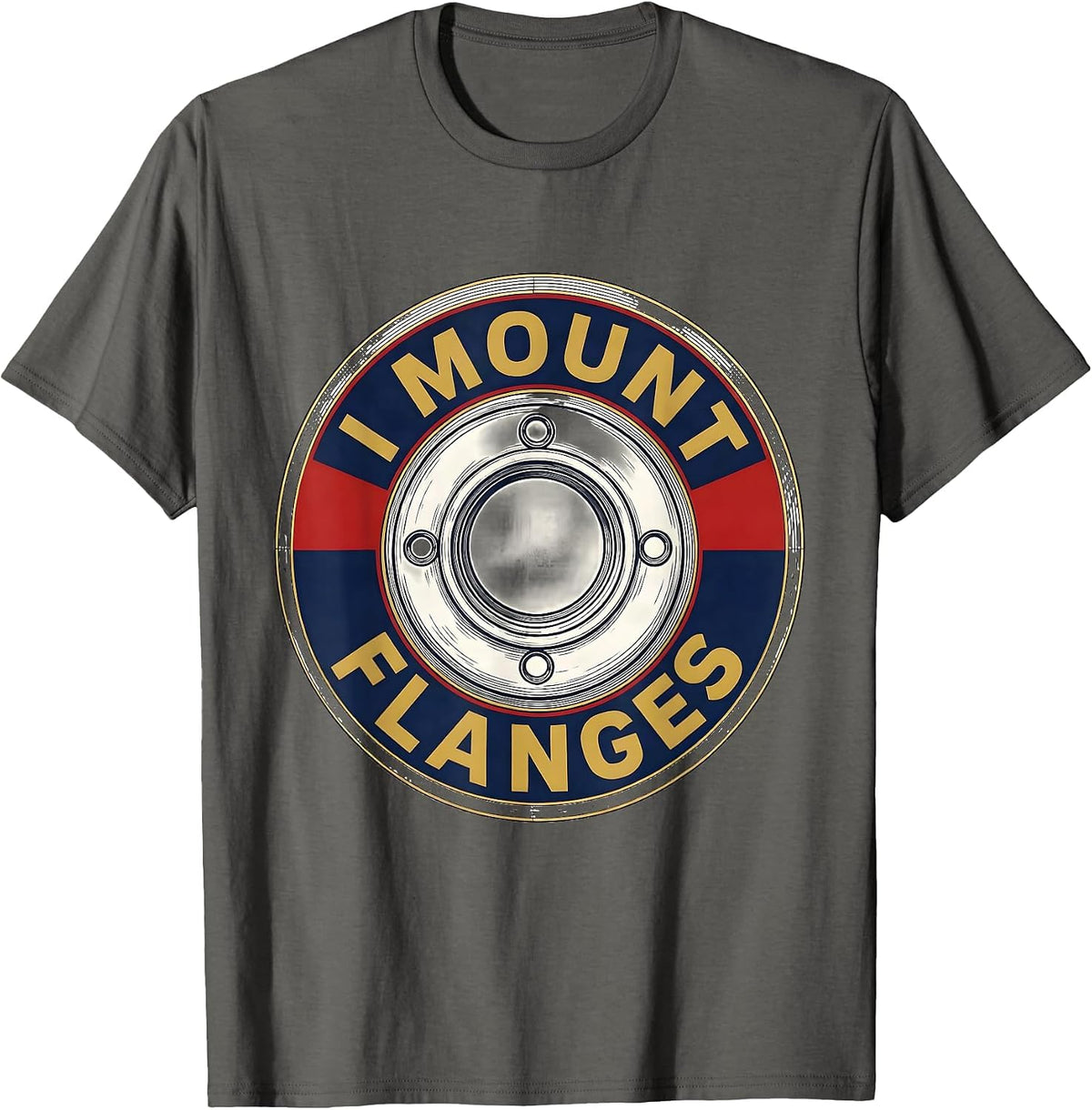 Men's I Mount Flanges Funny Plumber Pipefitter Steamfitter Gift T-Shirt - Asphalt Grey