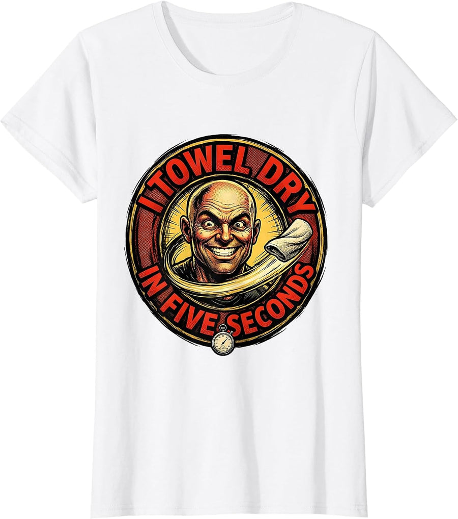 Women's I Towel Dry In Five Seconds Funny Bald Humor Dad Gift T-Shirt - White
