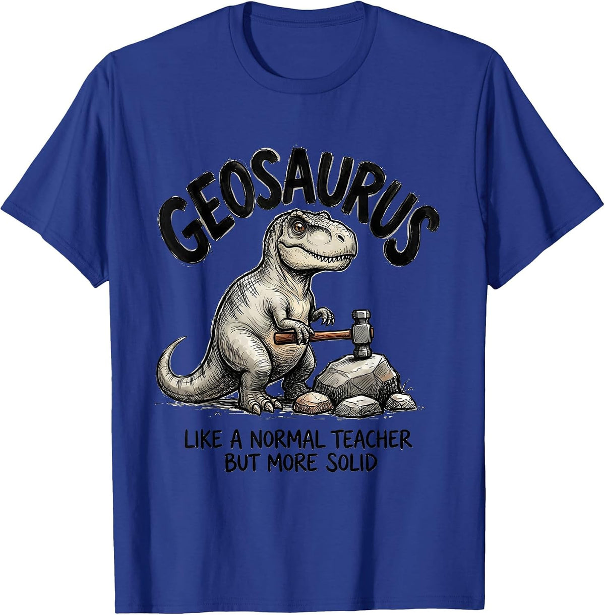 Men's Geosaurus — Like A Normal Teacher But More Solid Funny T-Shirt - Royal Blue