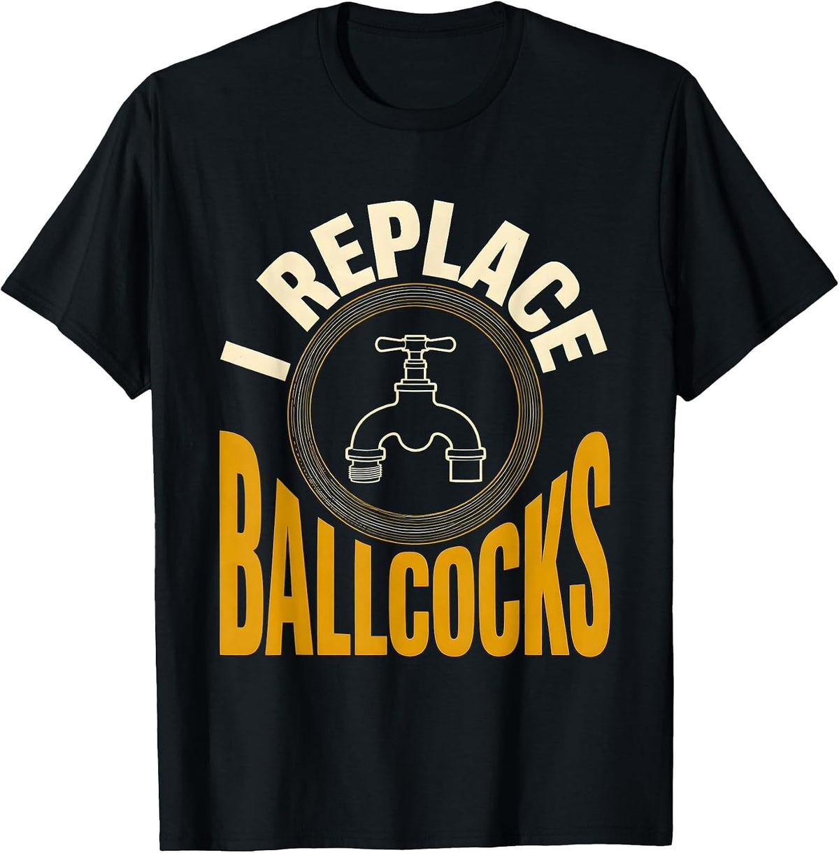 Men's I Replace Ballcocks Funny Plumber Pipefitter Steamfitter T-Shirt - Black