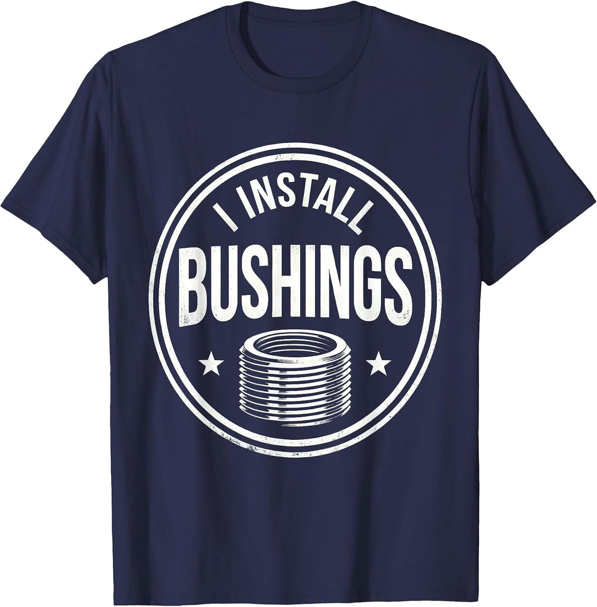 Men's I Install Bushings Funny Plumber Pipefitter Steamfitter Gift T-Shirt - Navy Blue