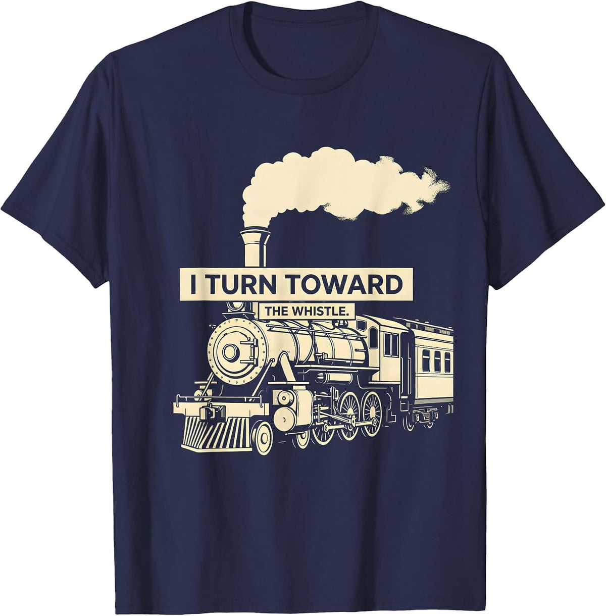 I Turn Toward The Whistle Vintage Steam Locomotive Train T-Shirt - Navy Blue