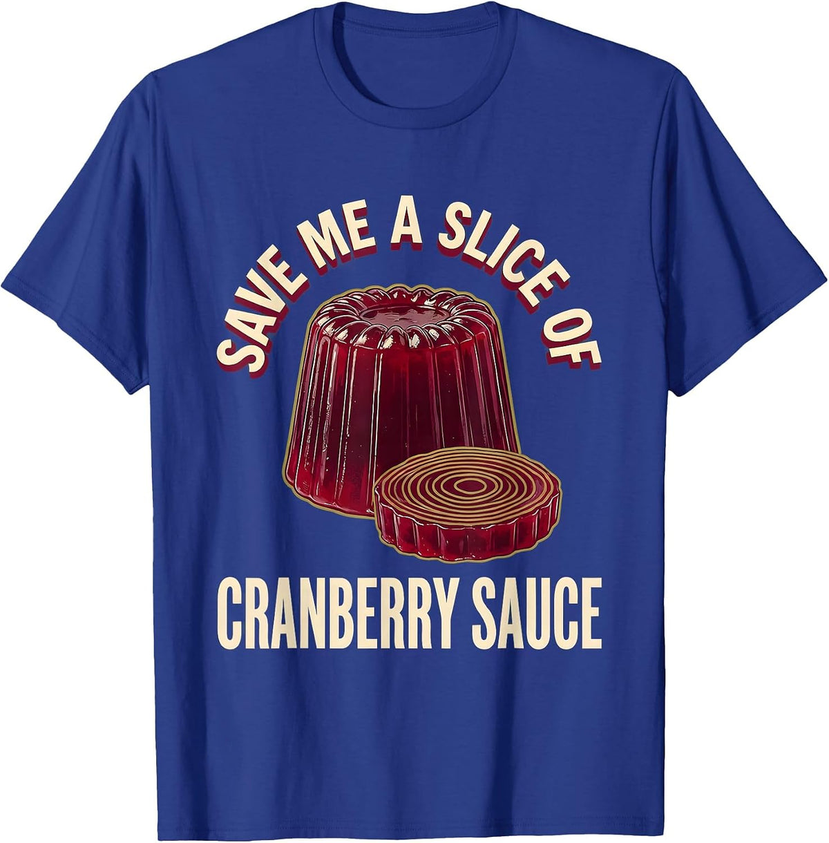 Save Me A Slice Of Cranberry Sauce Funny Thanksgiving Food T-Shirt - Royal Blue