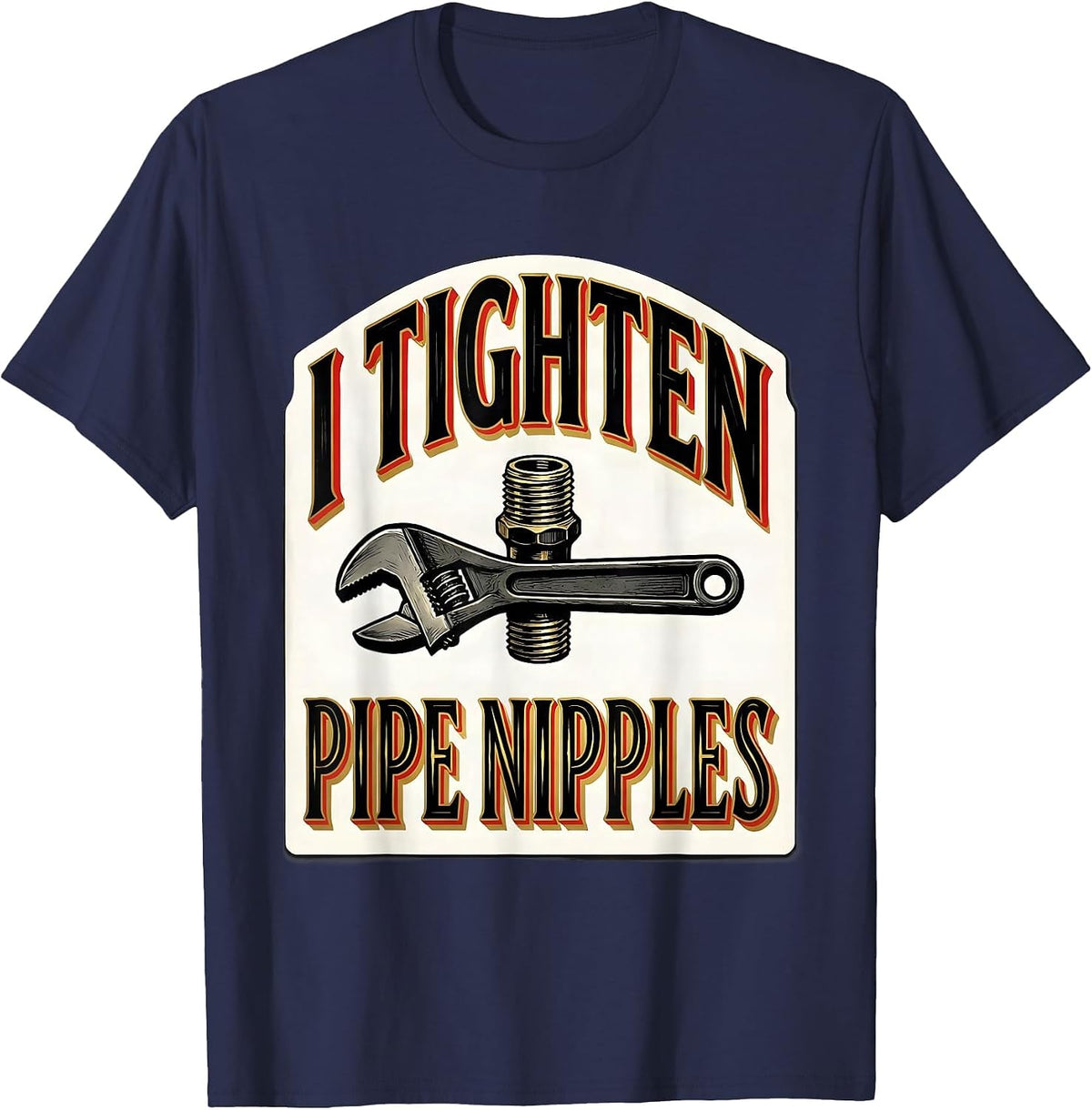 I Tighten Pipe Nipples Funny Plumber Pipefitter Occupation T-Shirt - Navy Blue